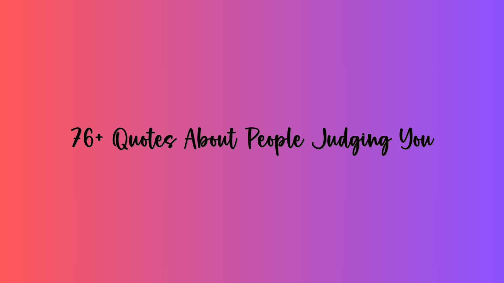 76+ Quotes About People Judging You