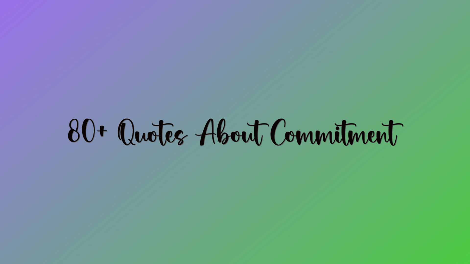 80+ Quotes About Commitment
