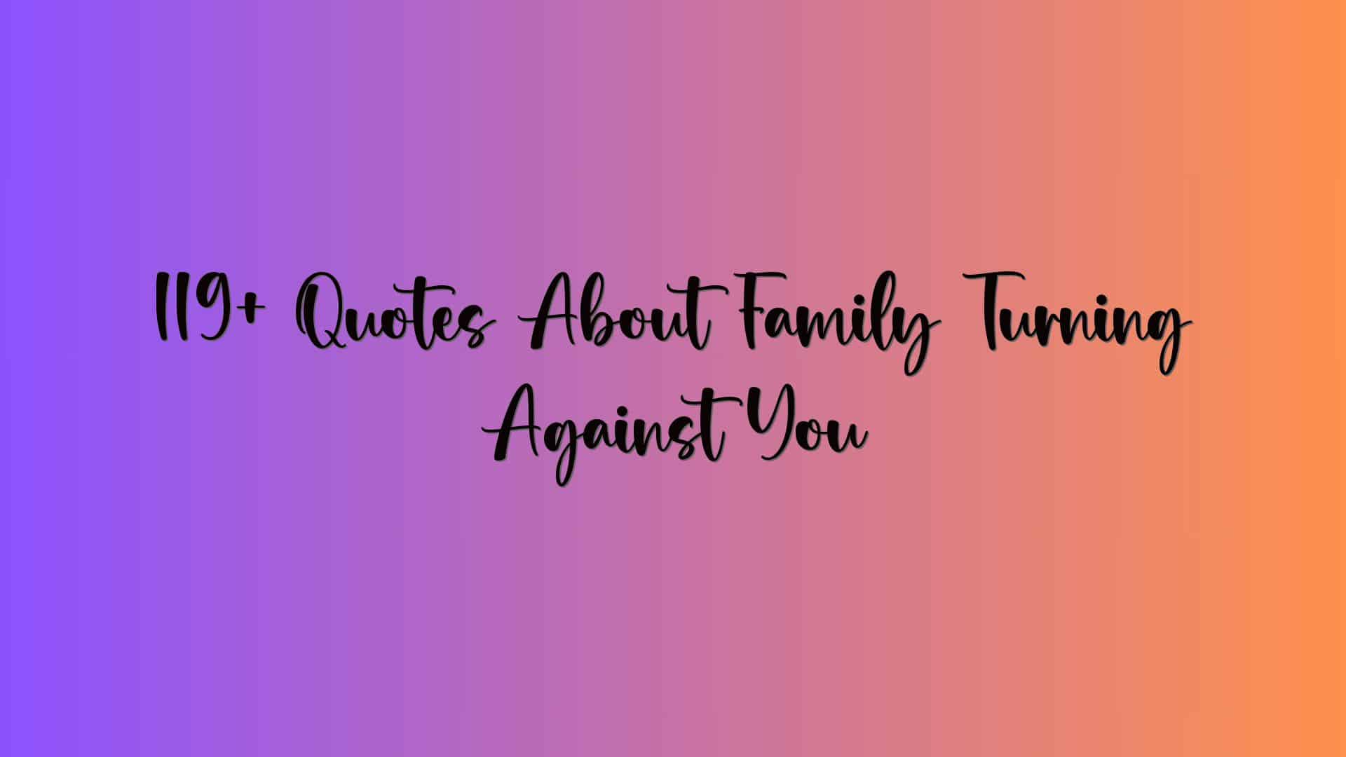 119+ Quotes About Family Turning Against You