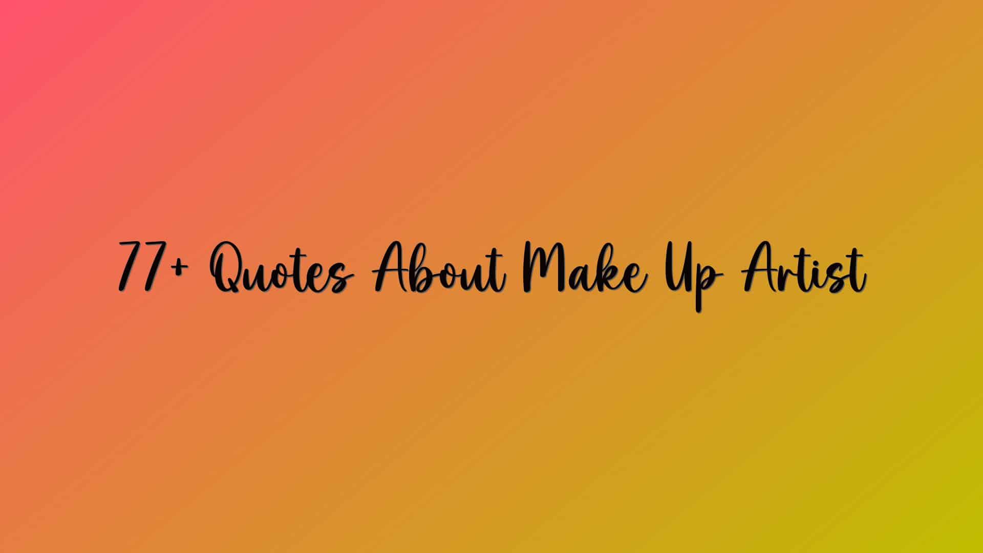 77+ Quotes About Make Up Artist