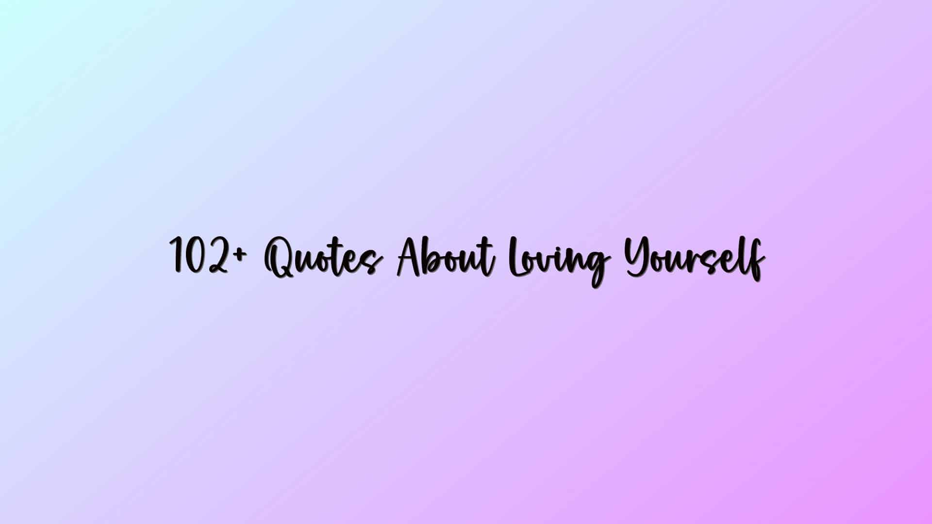 102+ Quotes About Loving Yourself