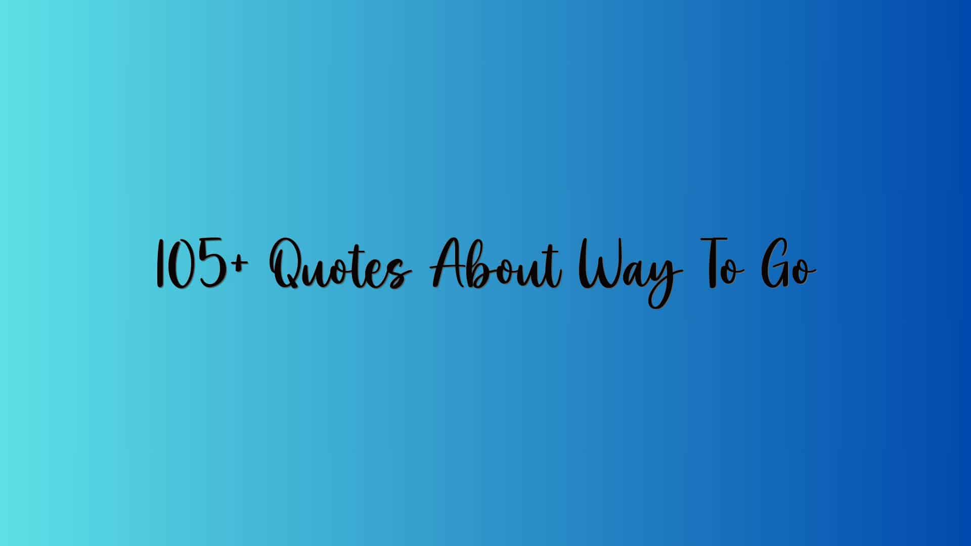 105+ Quotes About Way To Go