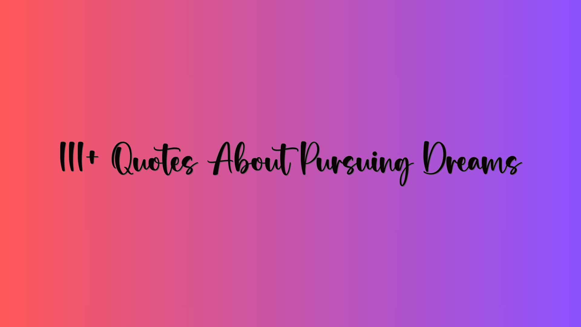 111+ Quotes About Pursuing Dreams