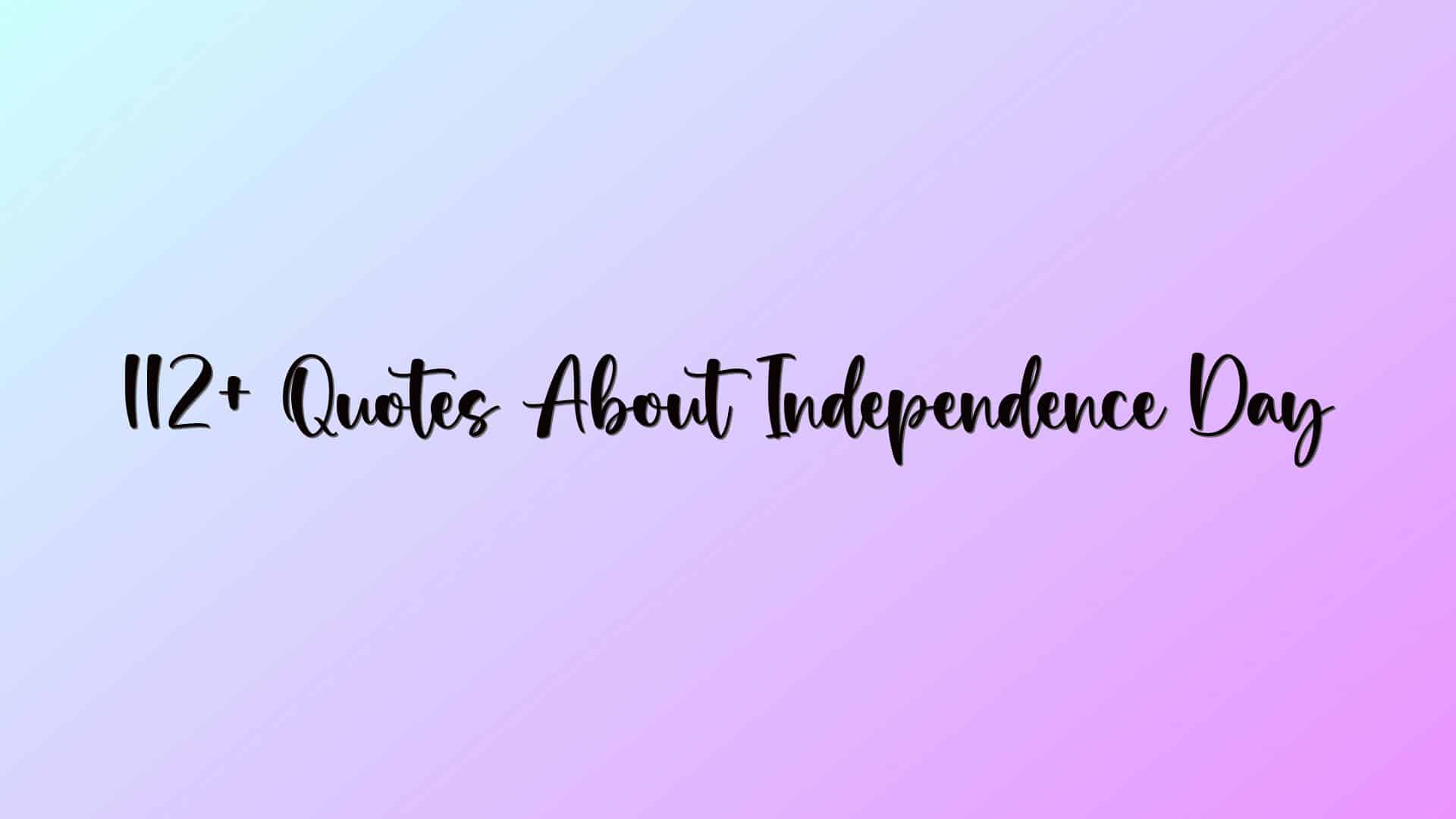 112+ Quotes About Independence Day
