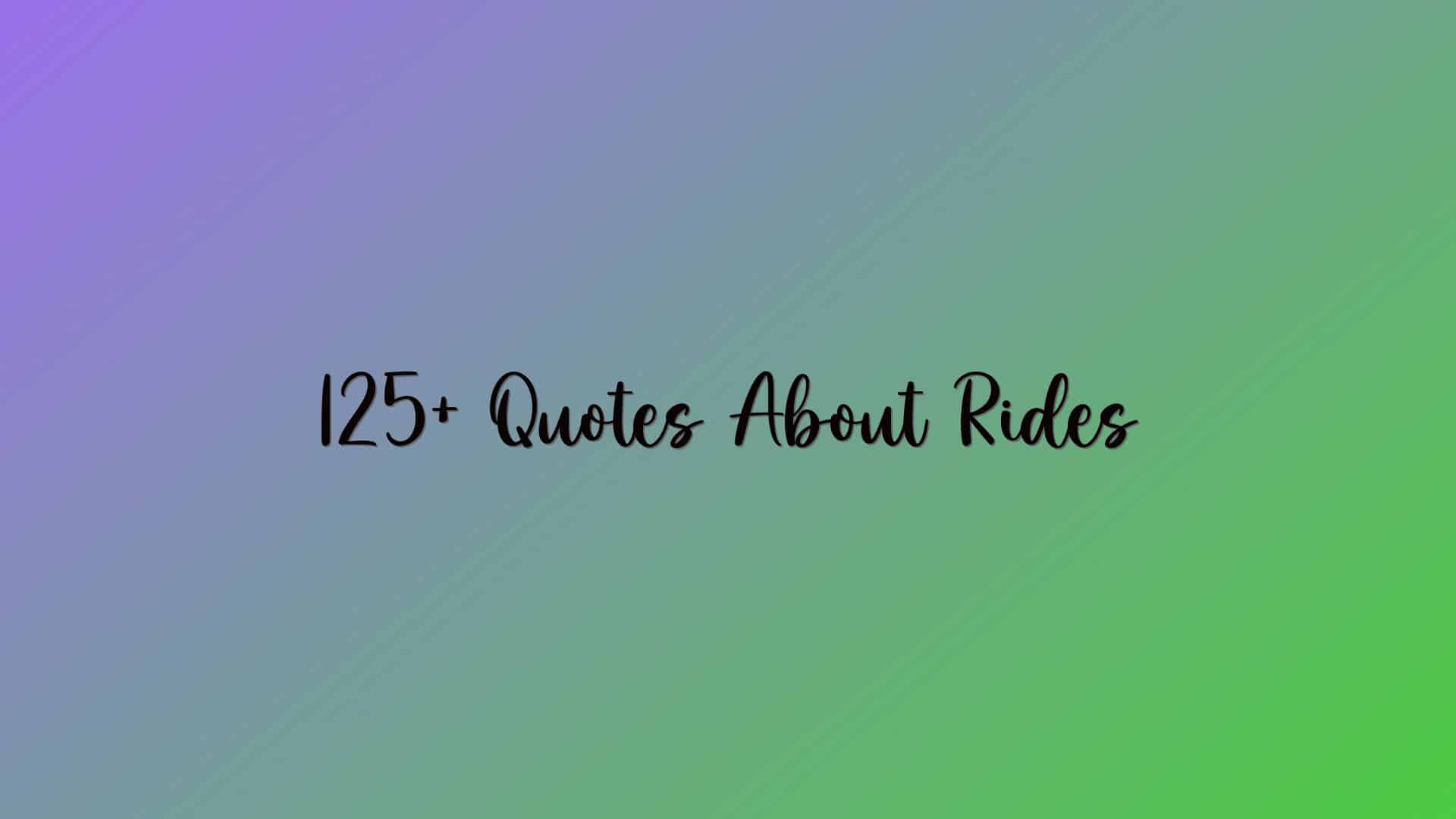 125+ Quotes About Rides