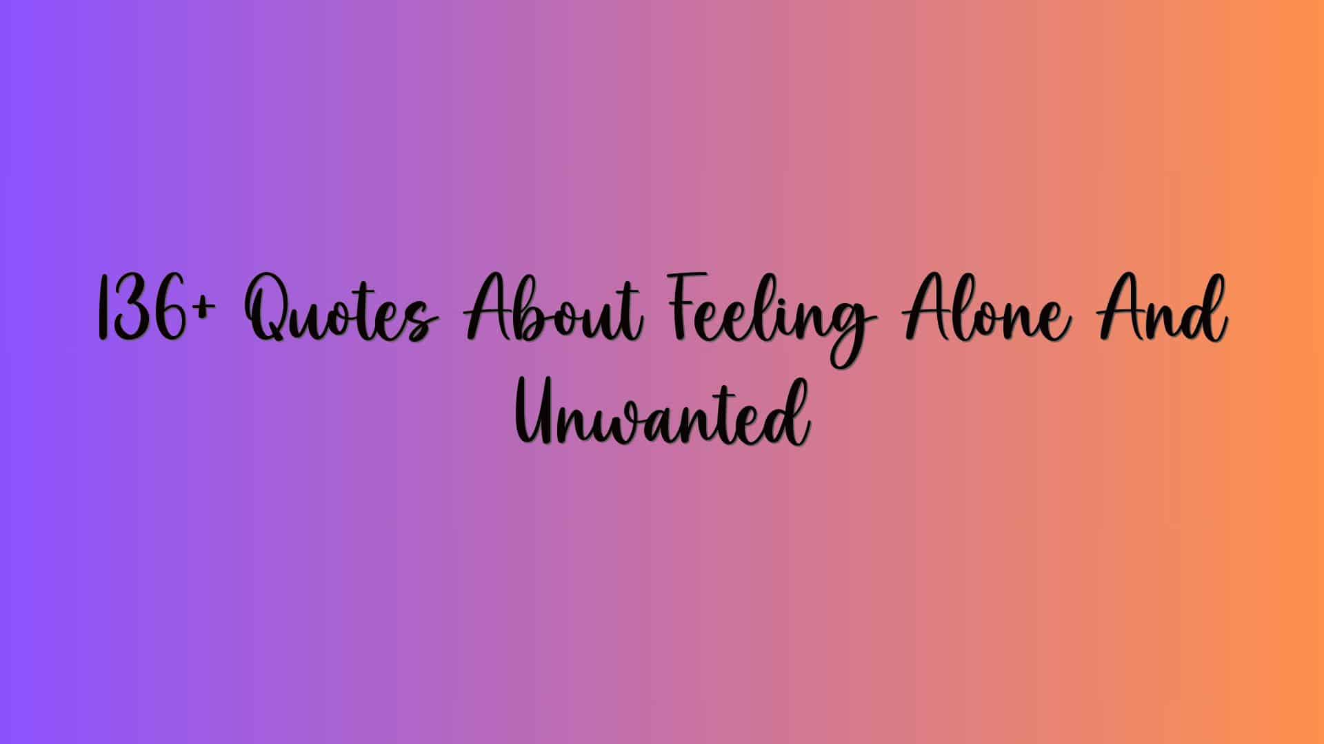 136+ Quotes About Feeling Alone And Unwanted