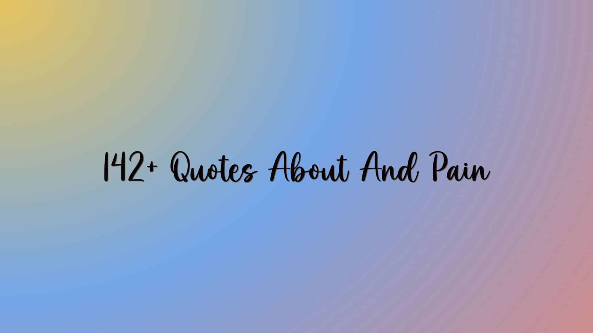 142+ Quotes About And Pain