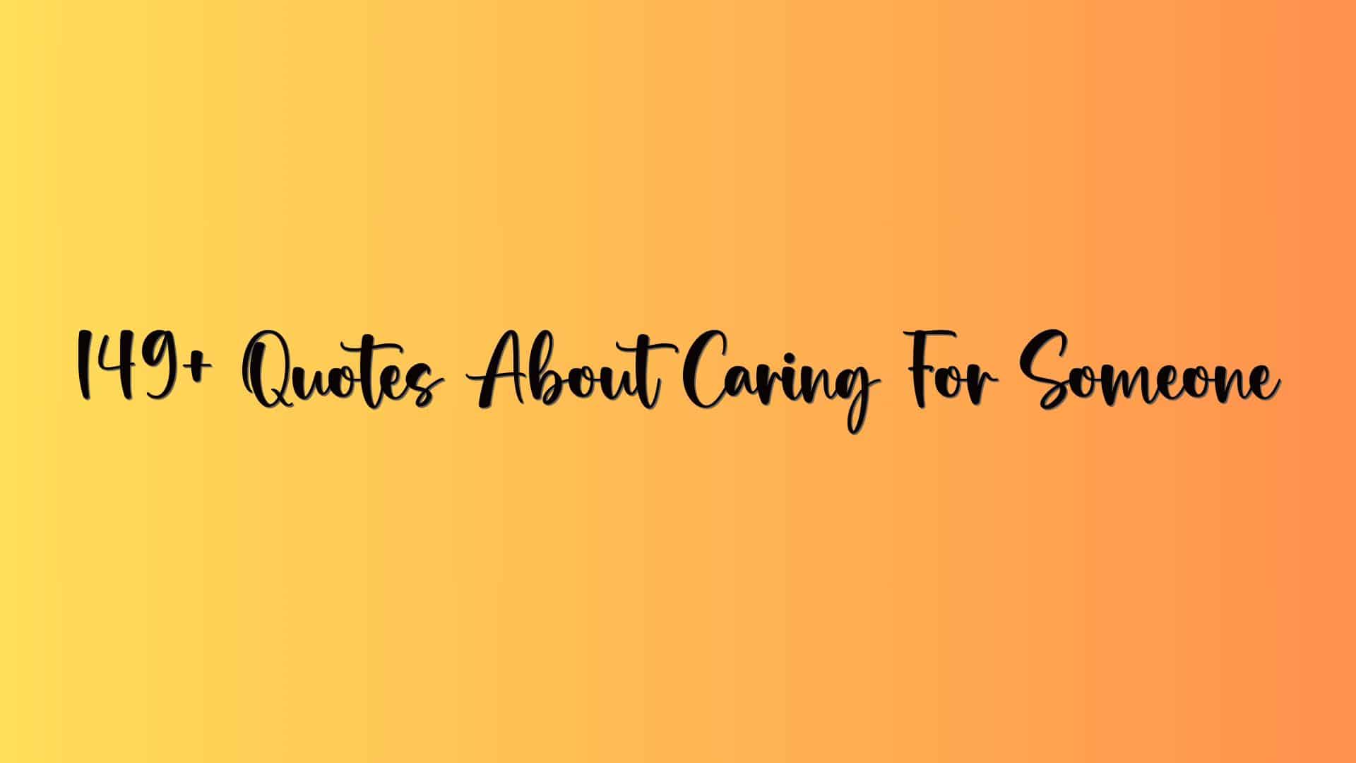 149+ Quotes About Caring For Someone