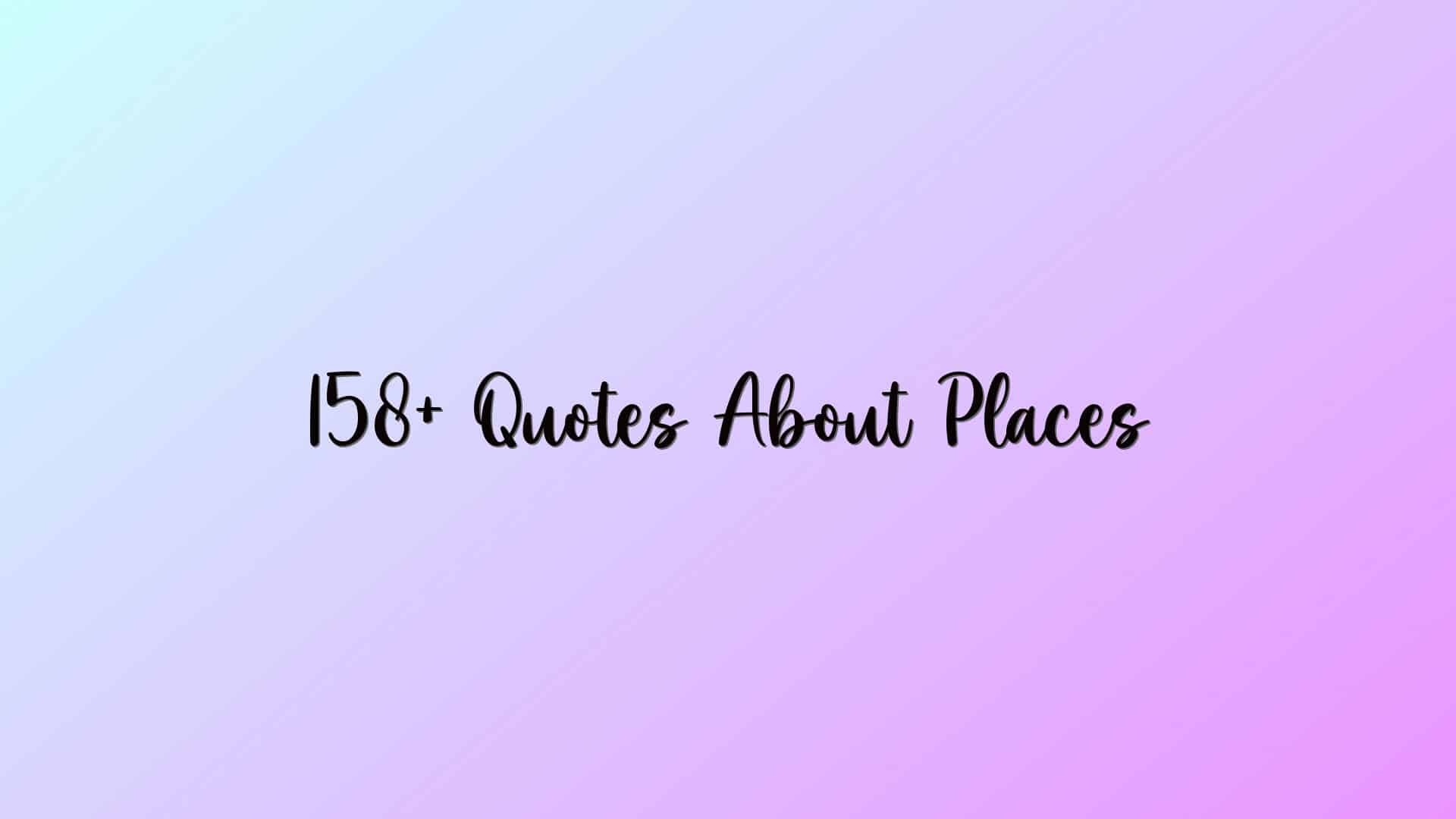 158+ Quotes About Places