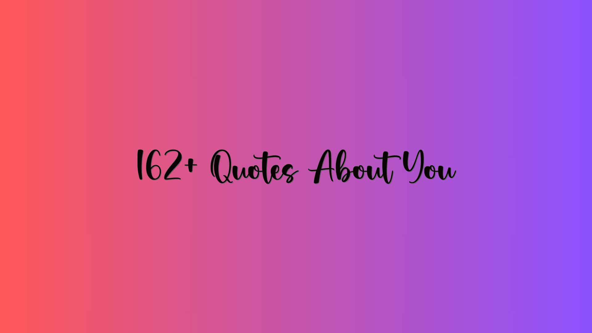 162+ Quotes About You