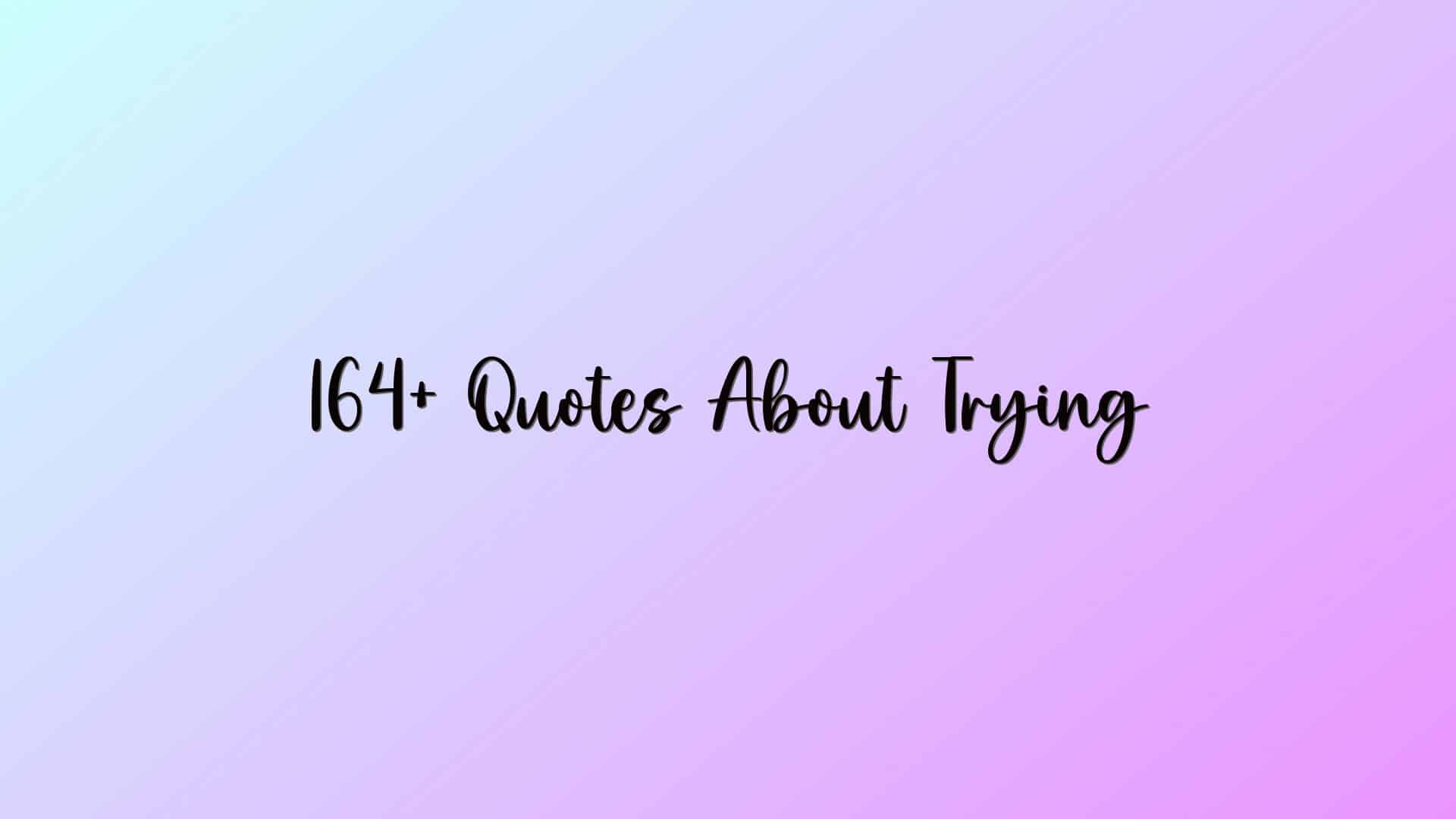 164+ Quotes About Trying