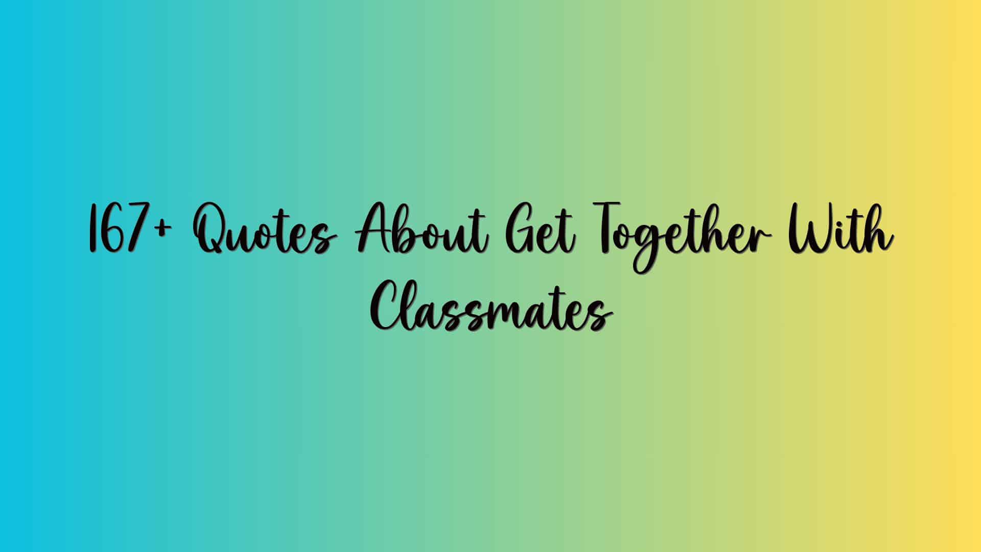 167+ Quotes About Get Together With Classmates