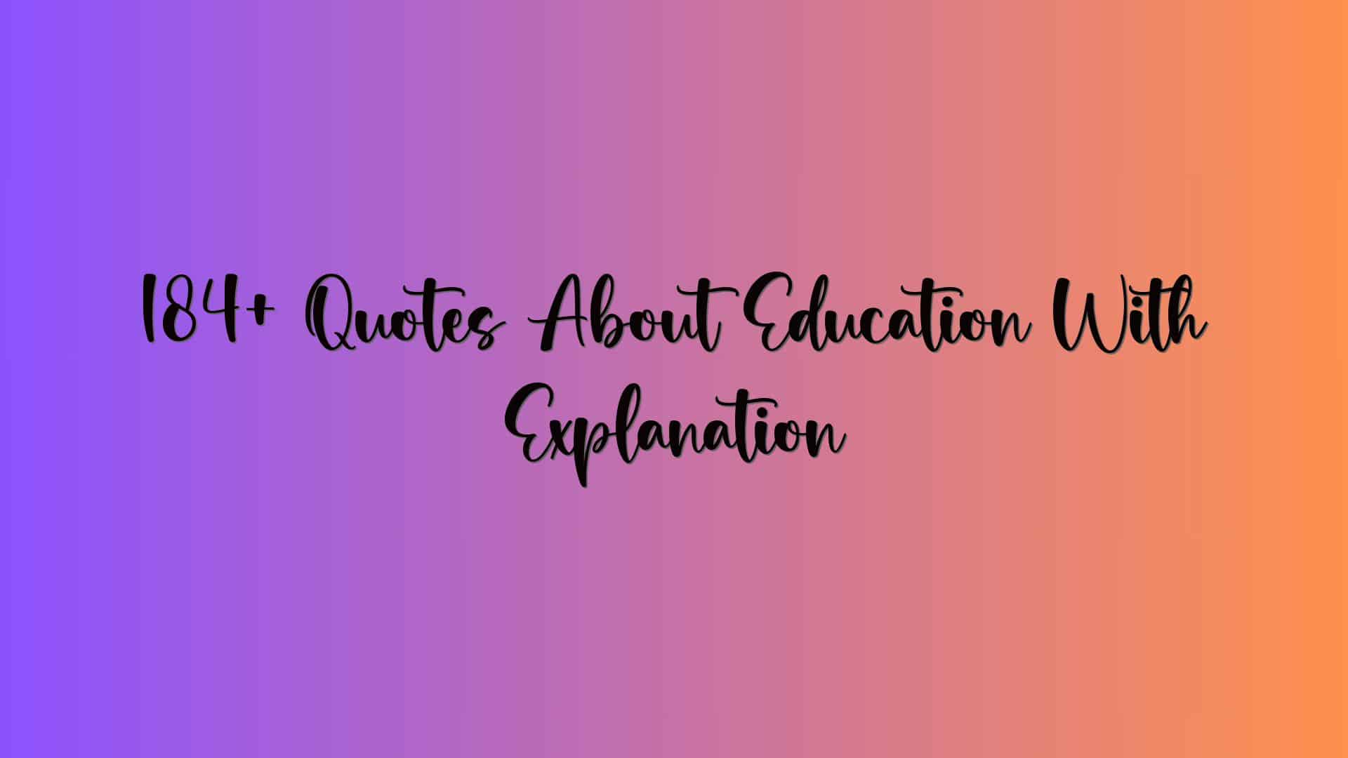 184+ Quotes About Education With Explanation