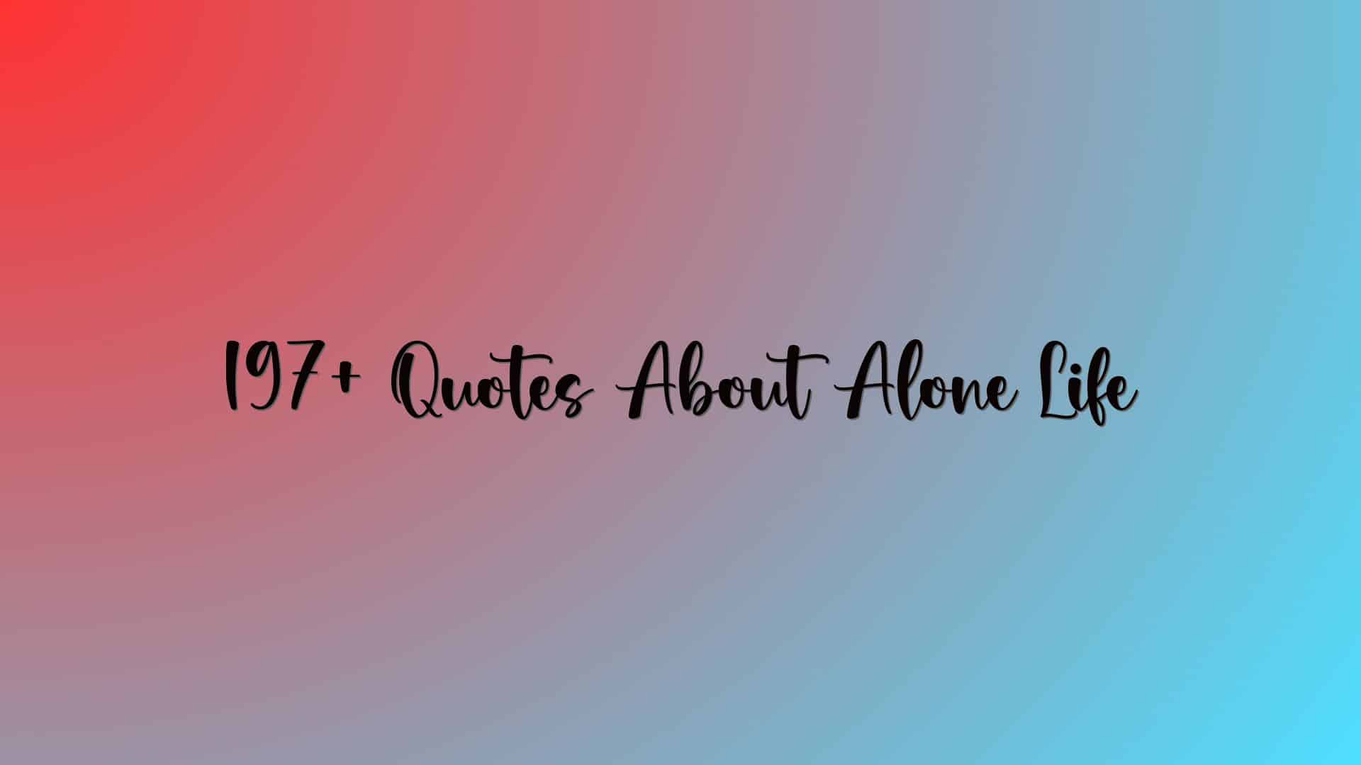 197+ Quotes About Alone Life