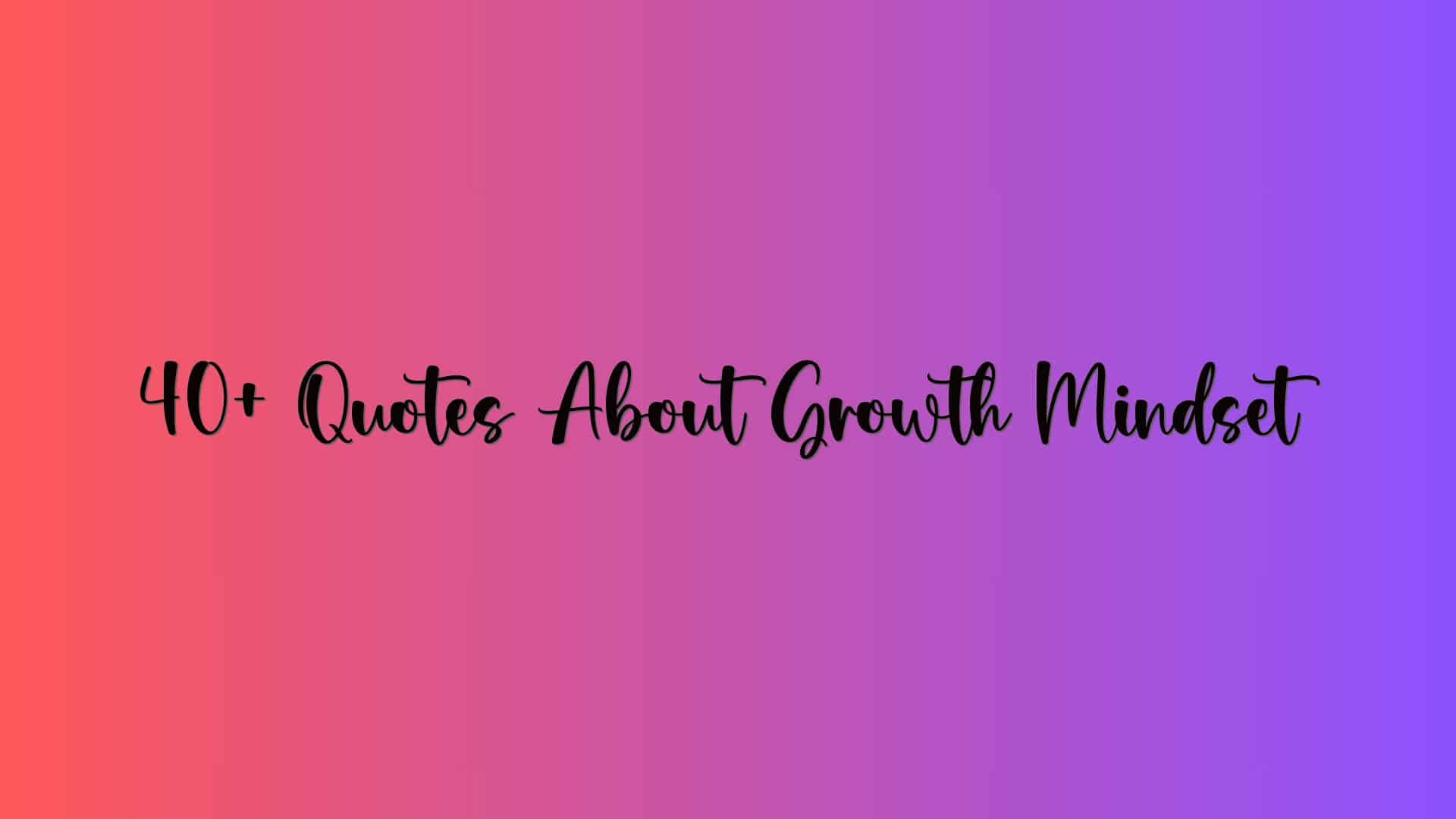 40+ Quotes About Growth Mindset