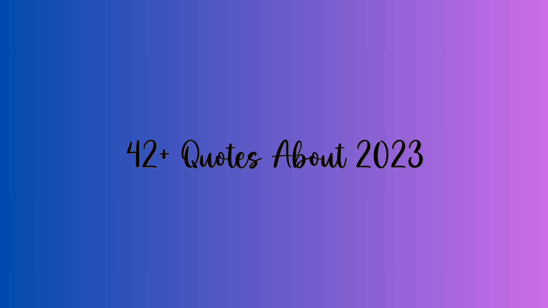 42+ Quotes About 2023