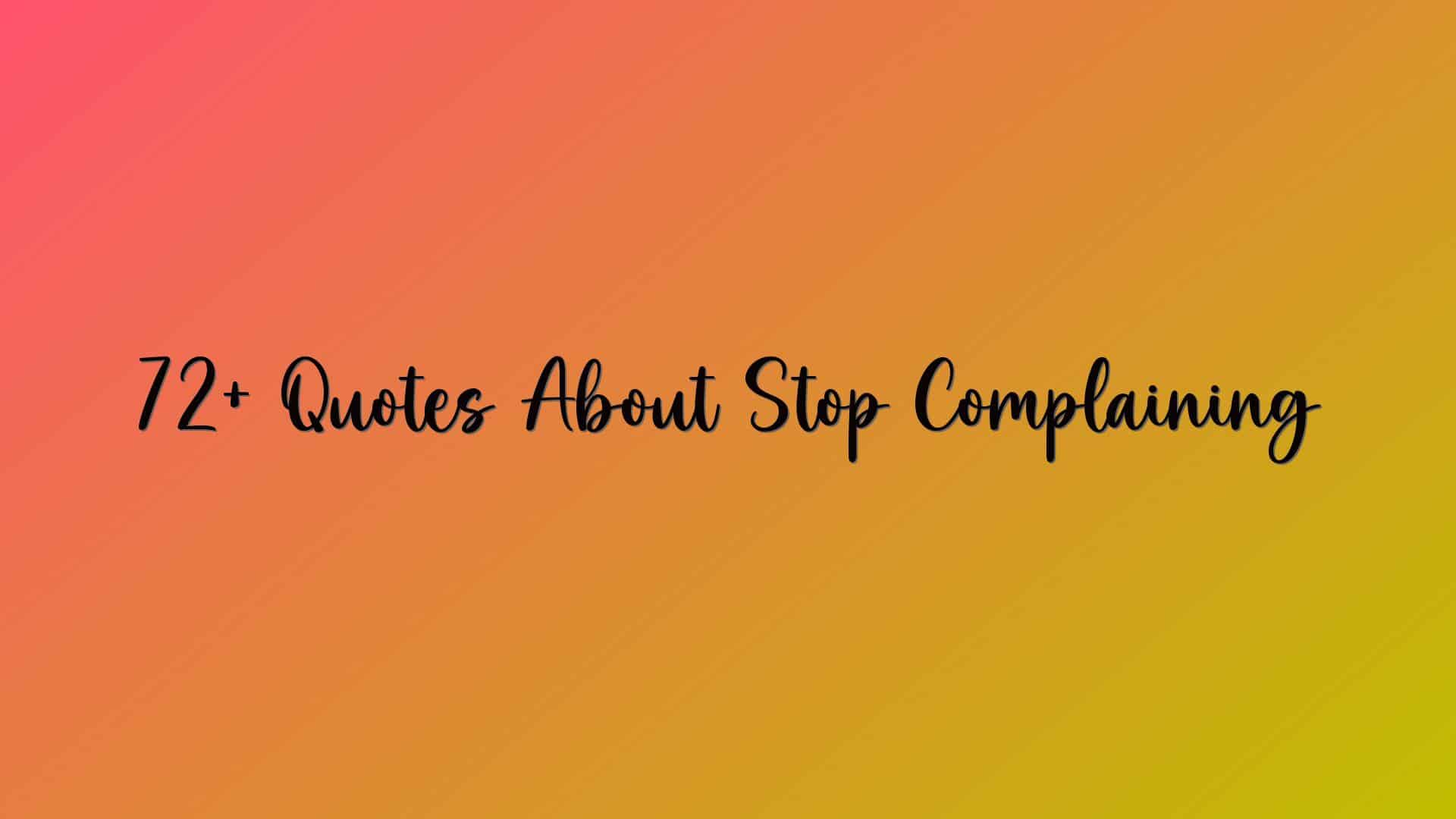 72+ Quotes About Stop Complaining