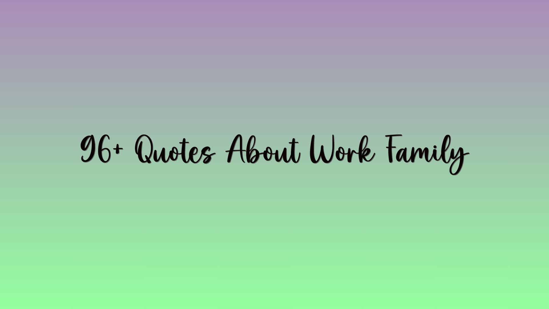 96+ Quotes About Work Family