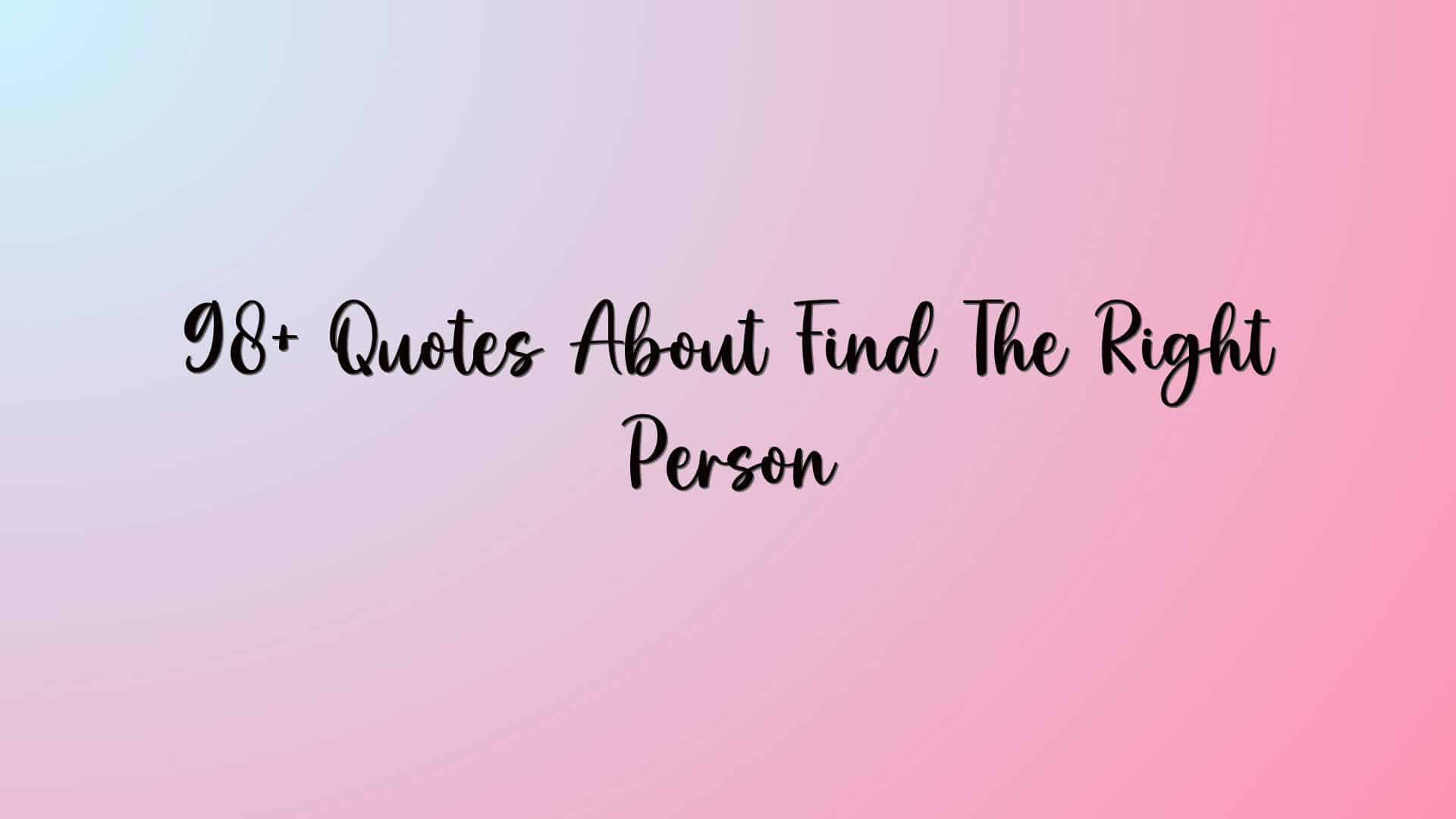 98+ Quotes About Find The Right Person