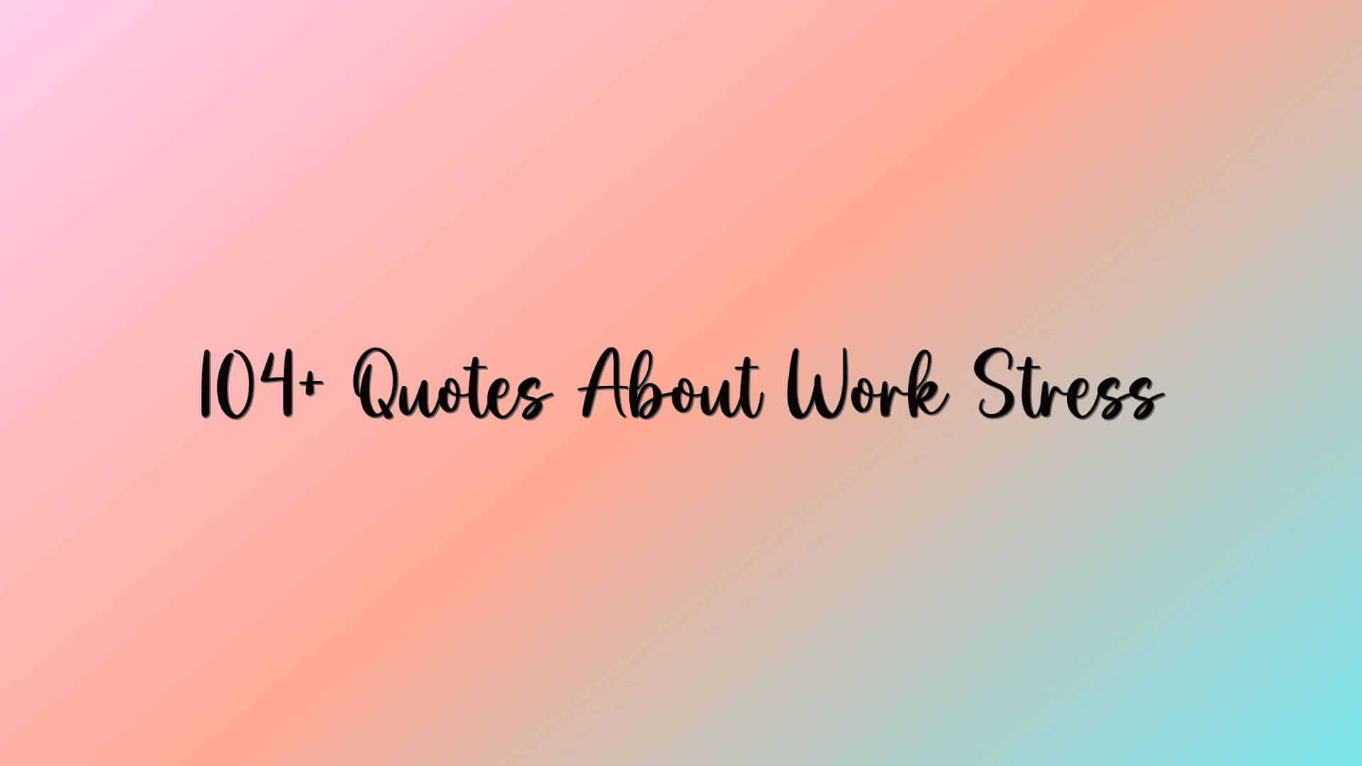 104+ Quotes About Work Stress