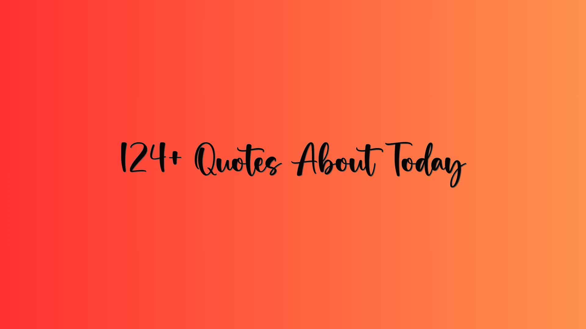 124+ Quotes About Today