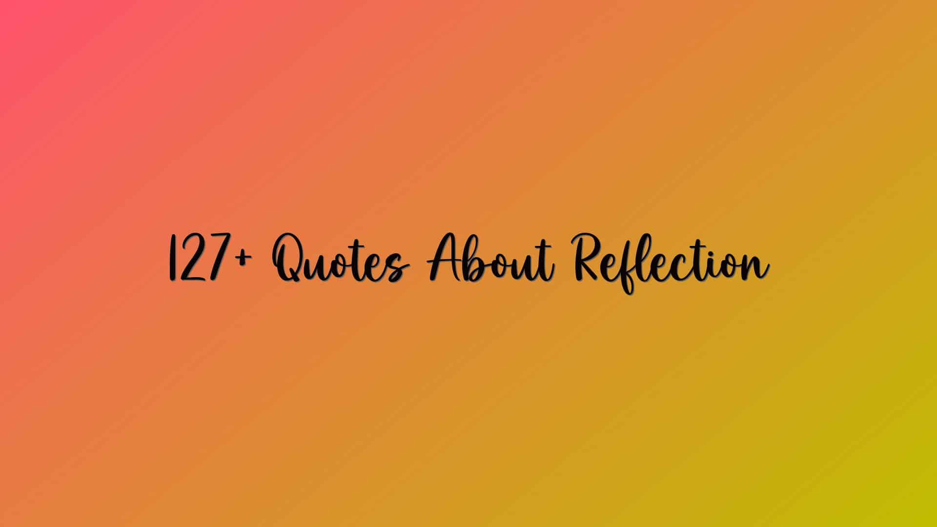 127+ Quotes About Reflection