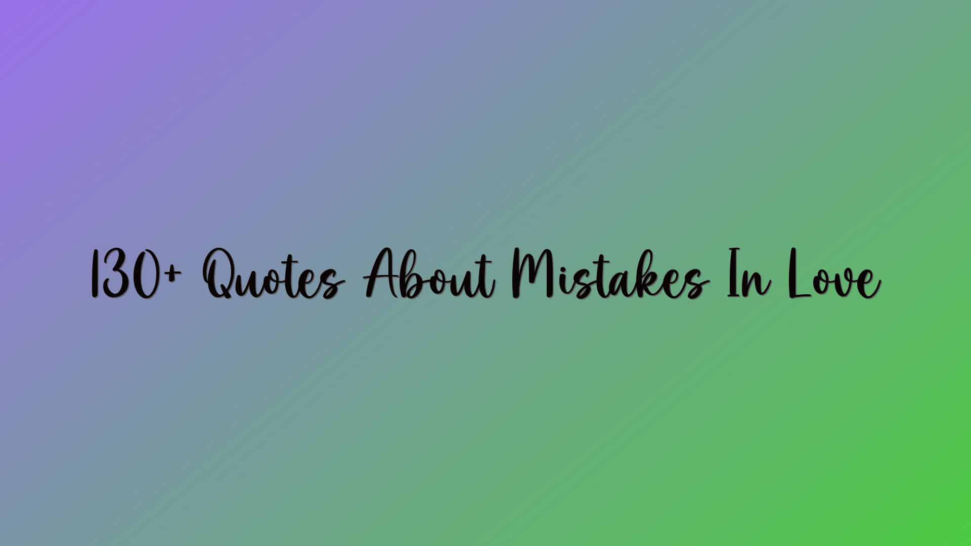 130+ Quotes About Mistakes In Love