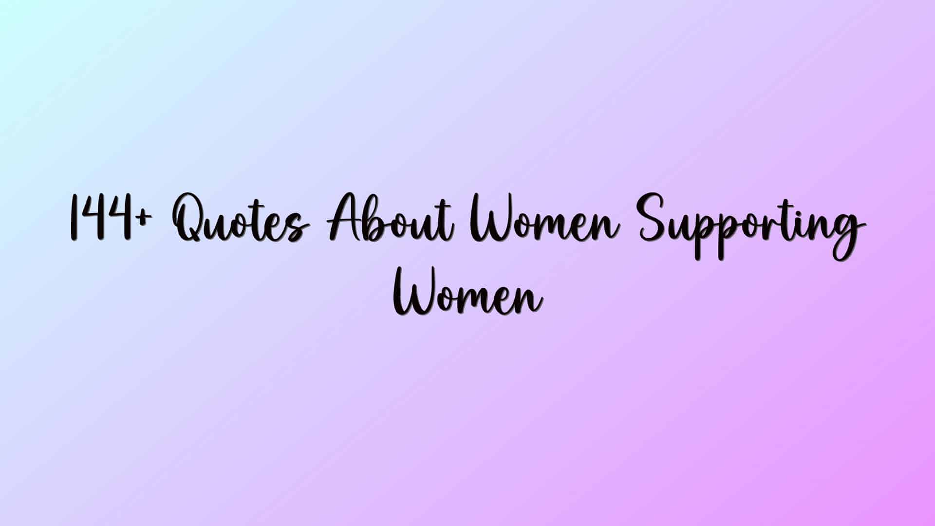 144+ Quotes About Women Supporting Women
