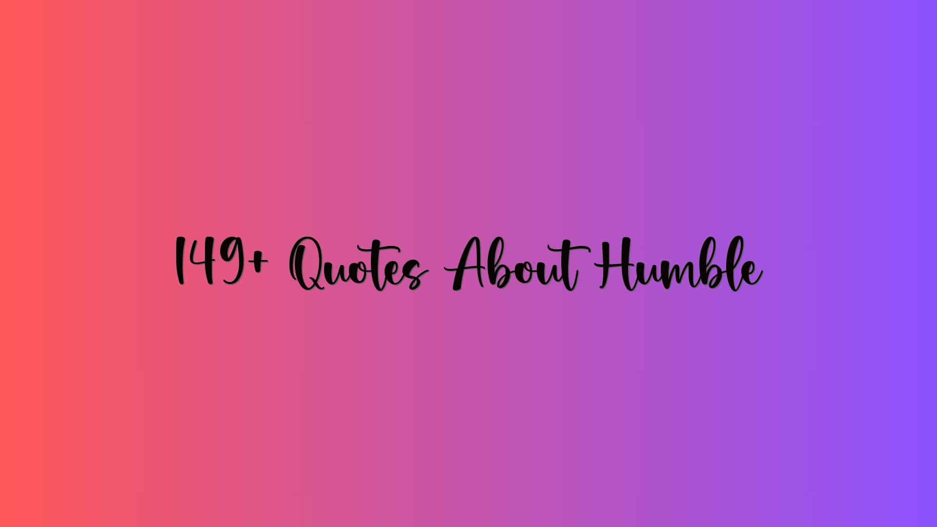 149+ Quotes About Humble