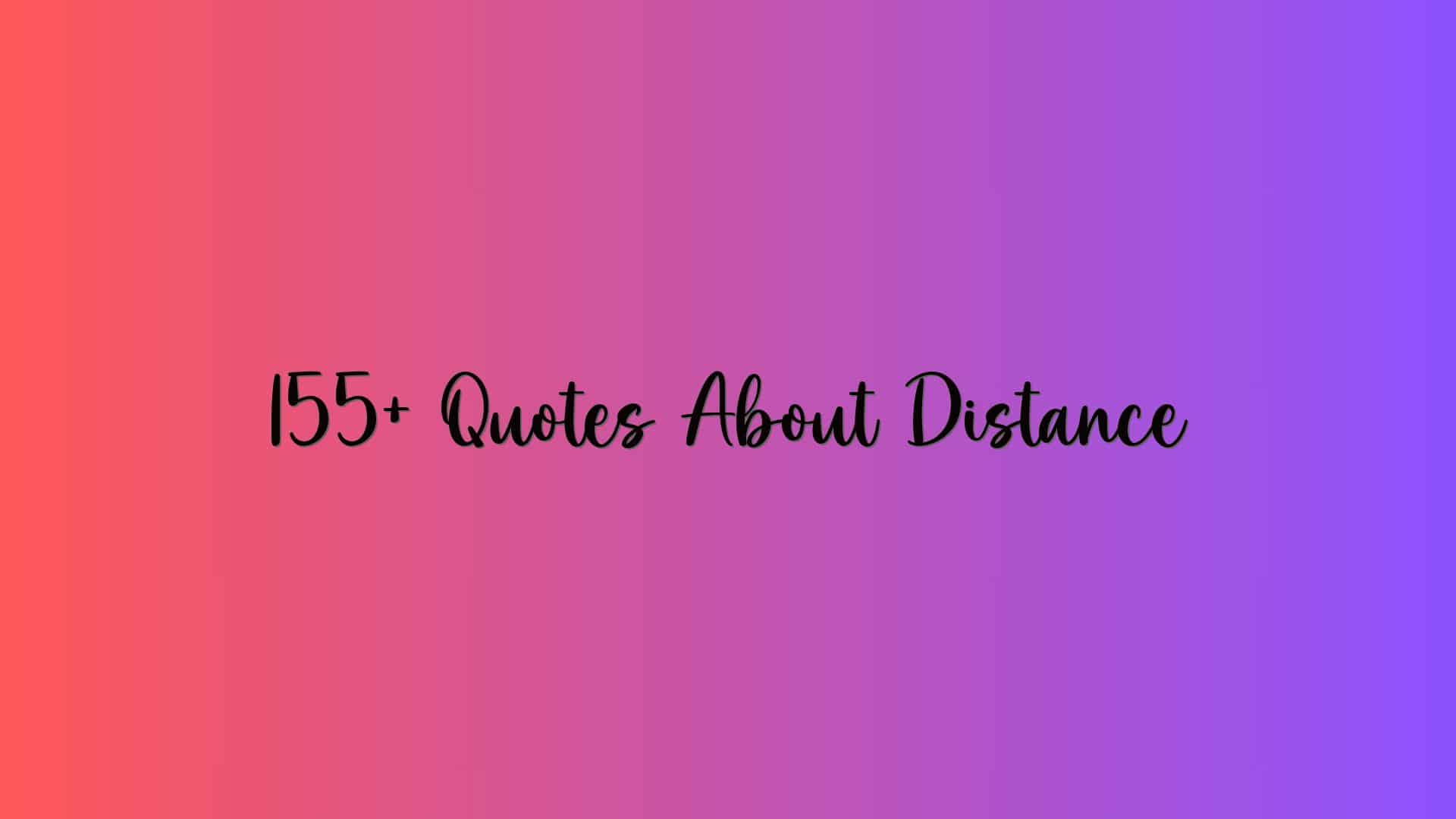 155+ Quotes About Distance