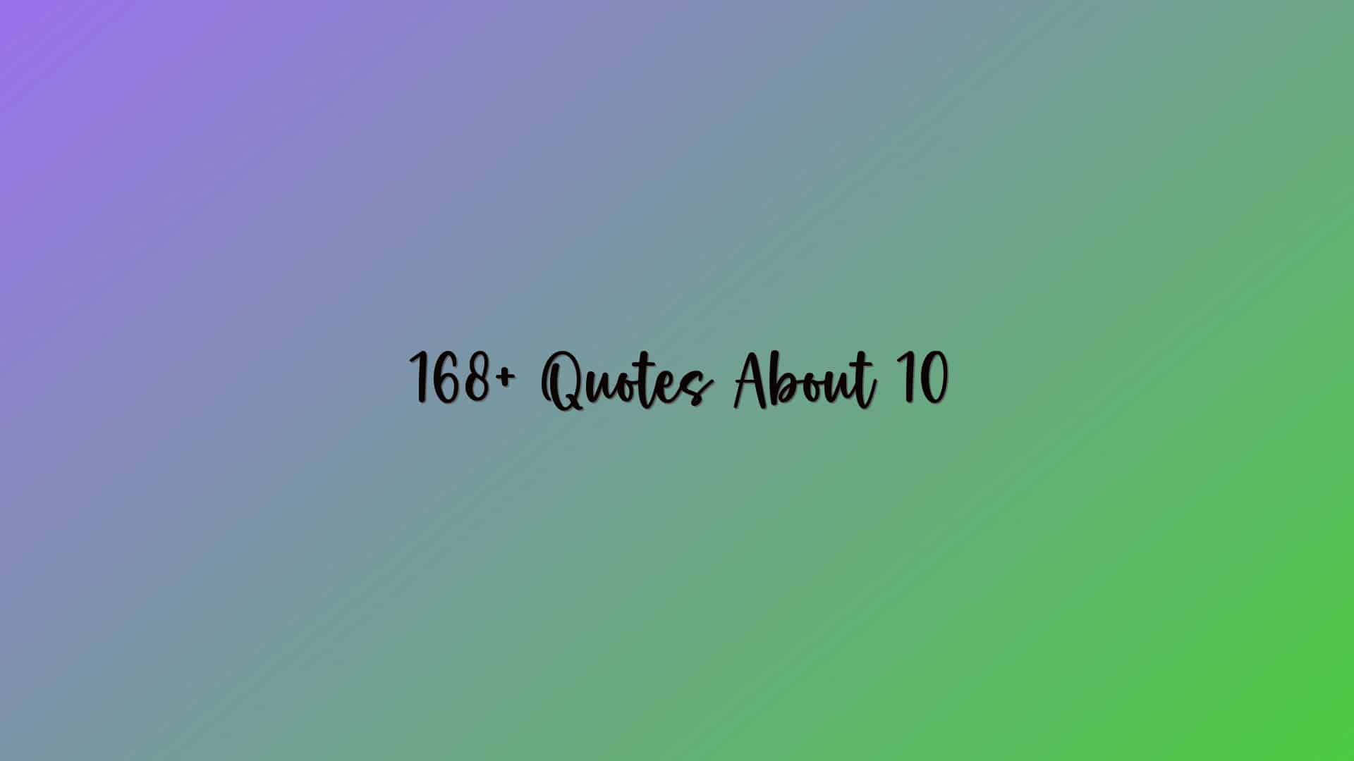 168+ Quotes About 10