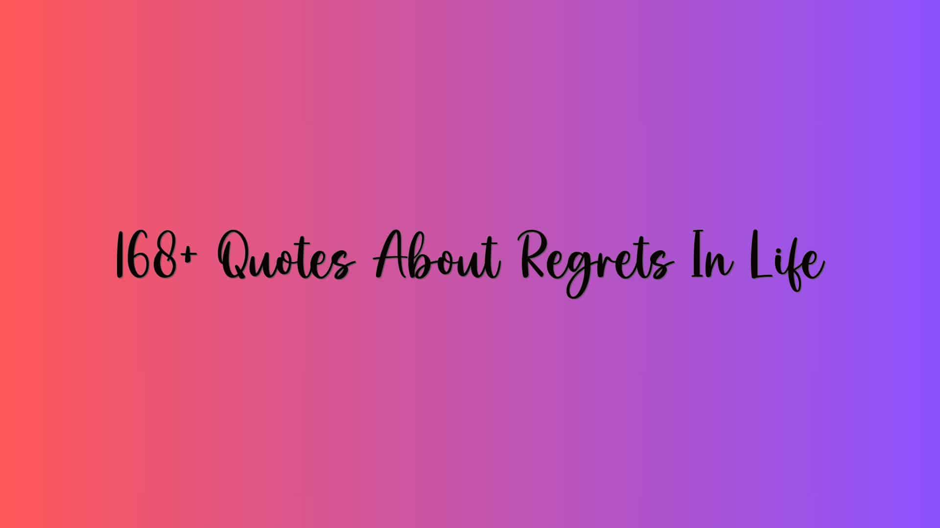 168+ Quotes About Regrets In Life