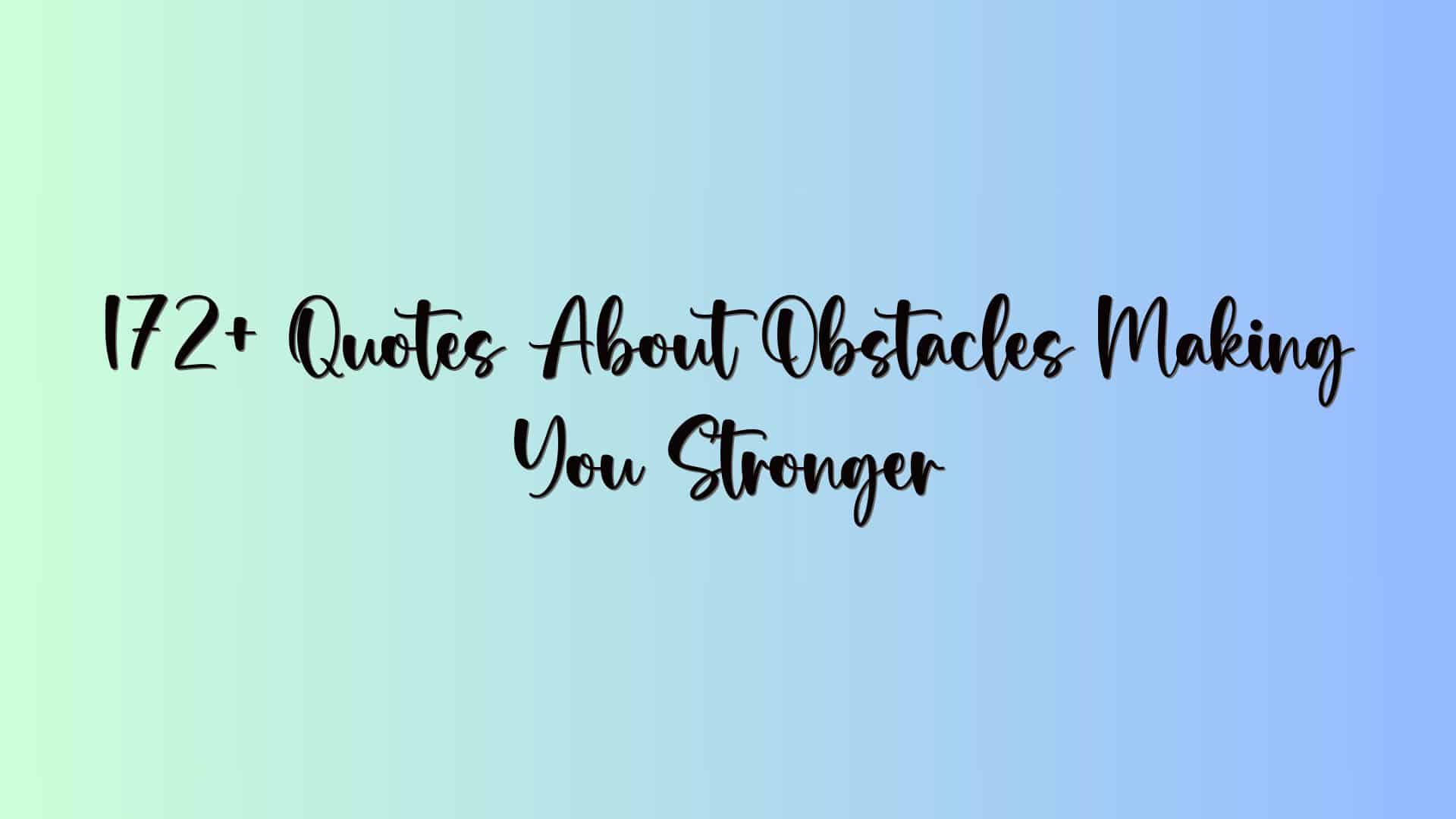 172+ Quotes About Obstacles Making You Stronger