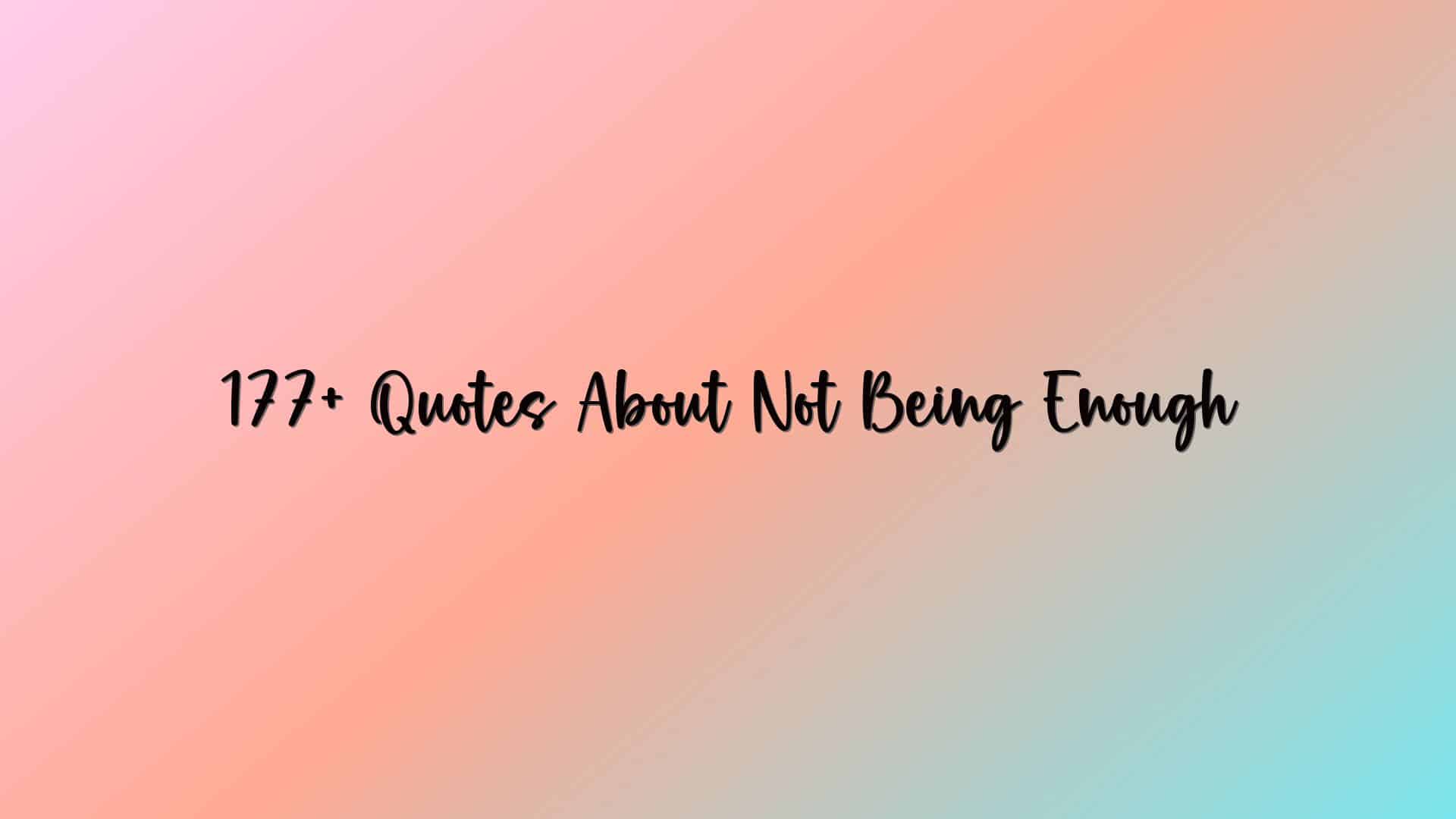 177+ Quotes About Not Being Enough