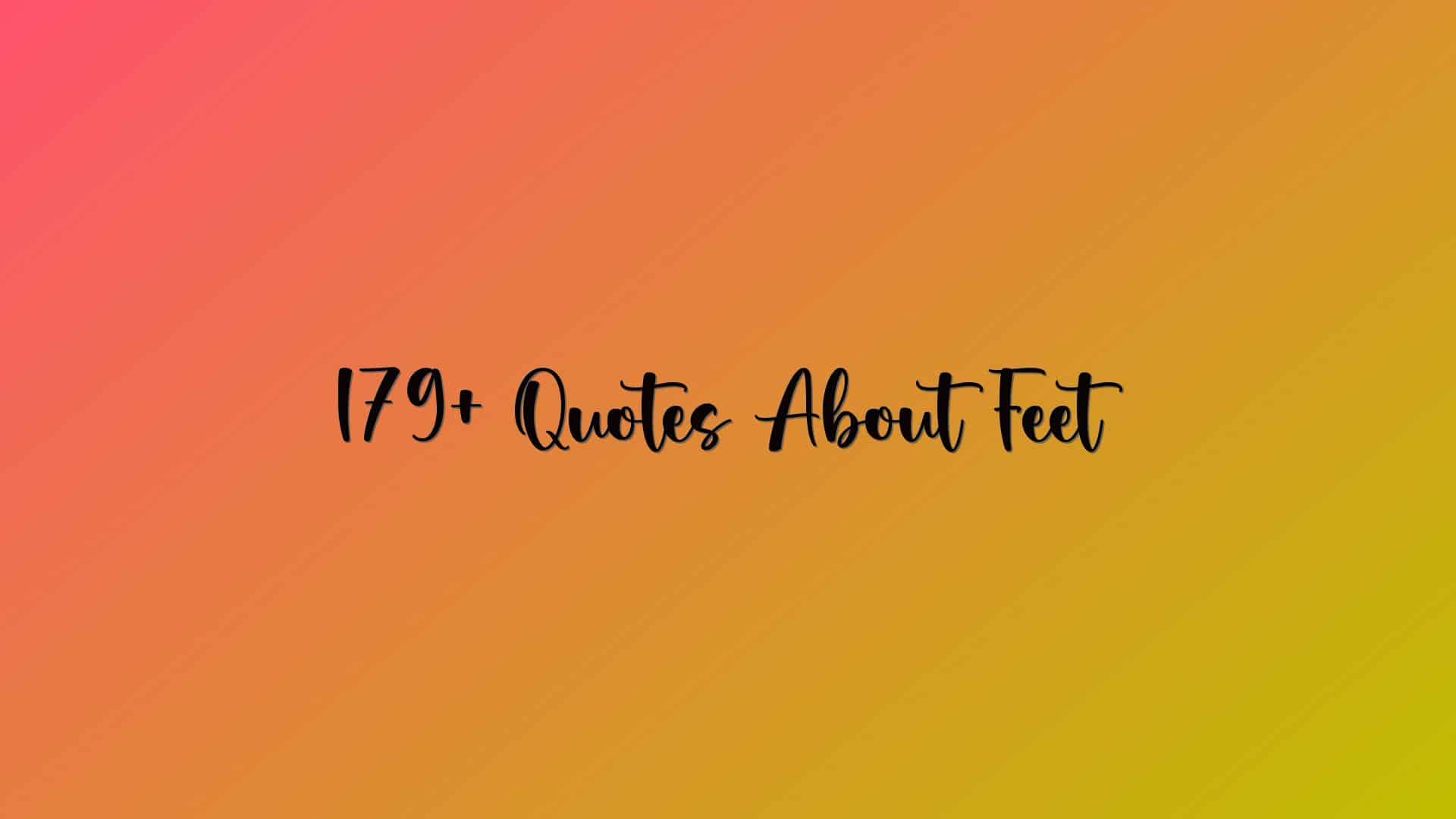 179+ Quotes About Feet