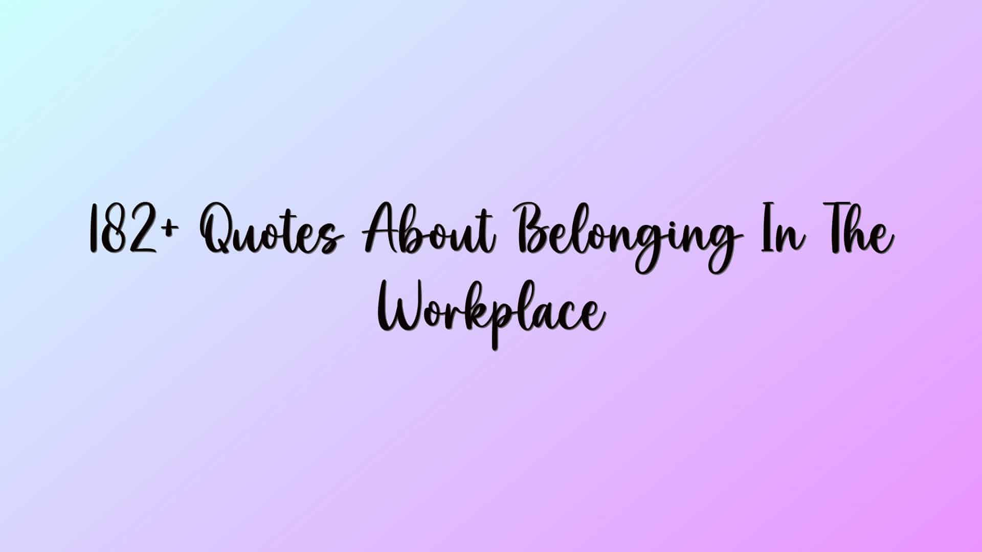 182+ Quotes About Belonging In The Workplace