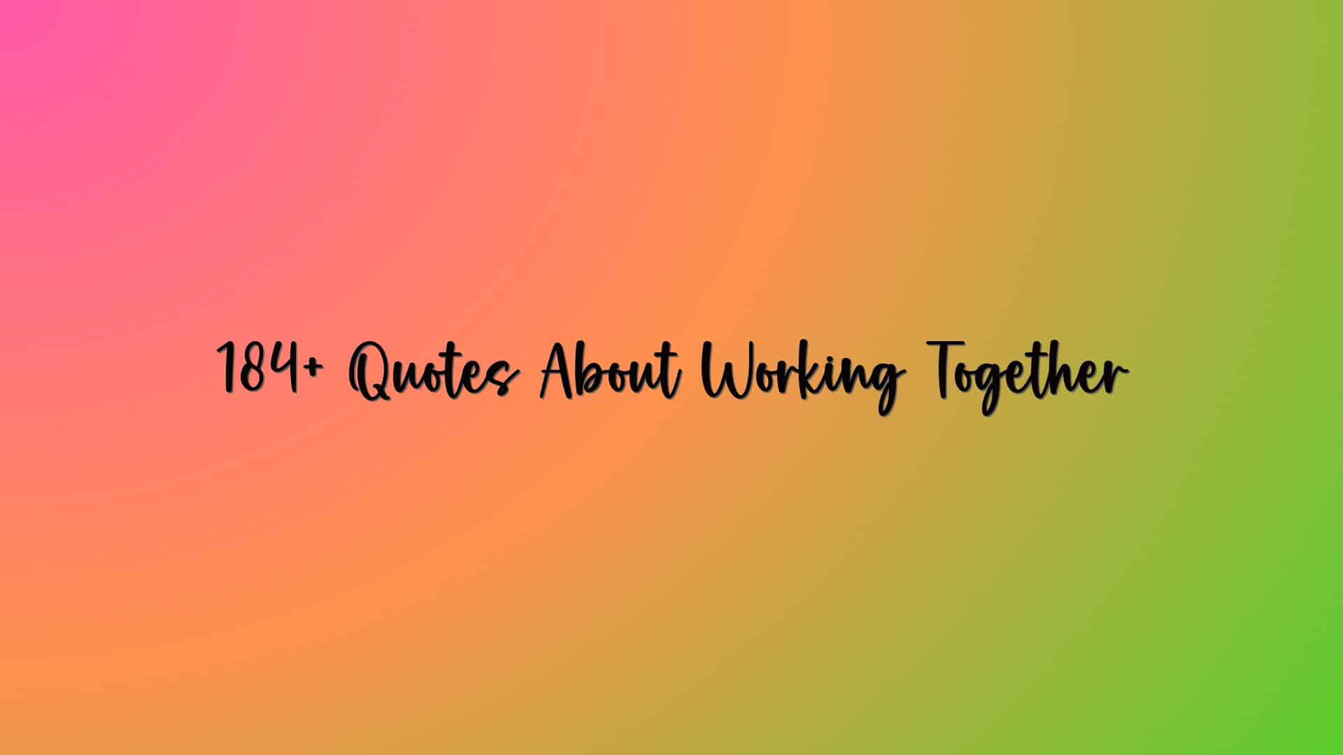 184+ Quotes About Working Together