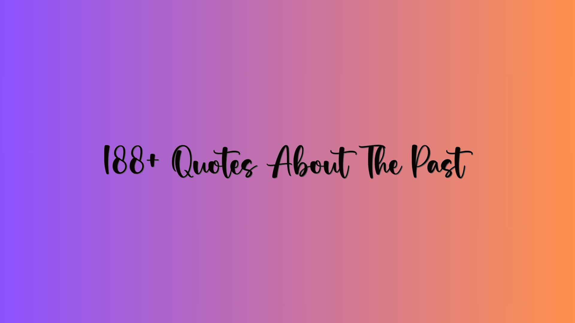 188+ Quotes About The Past