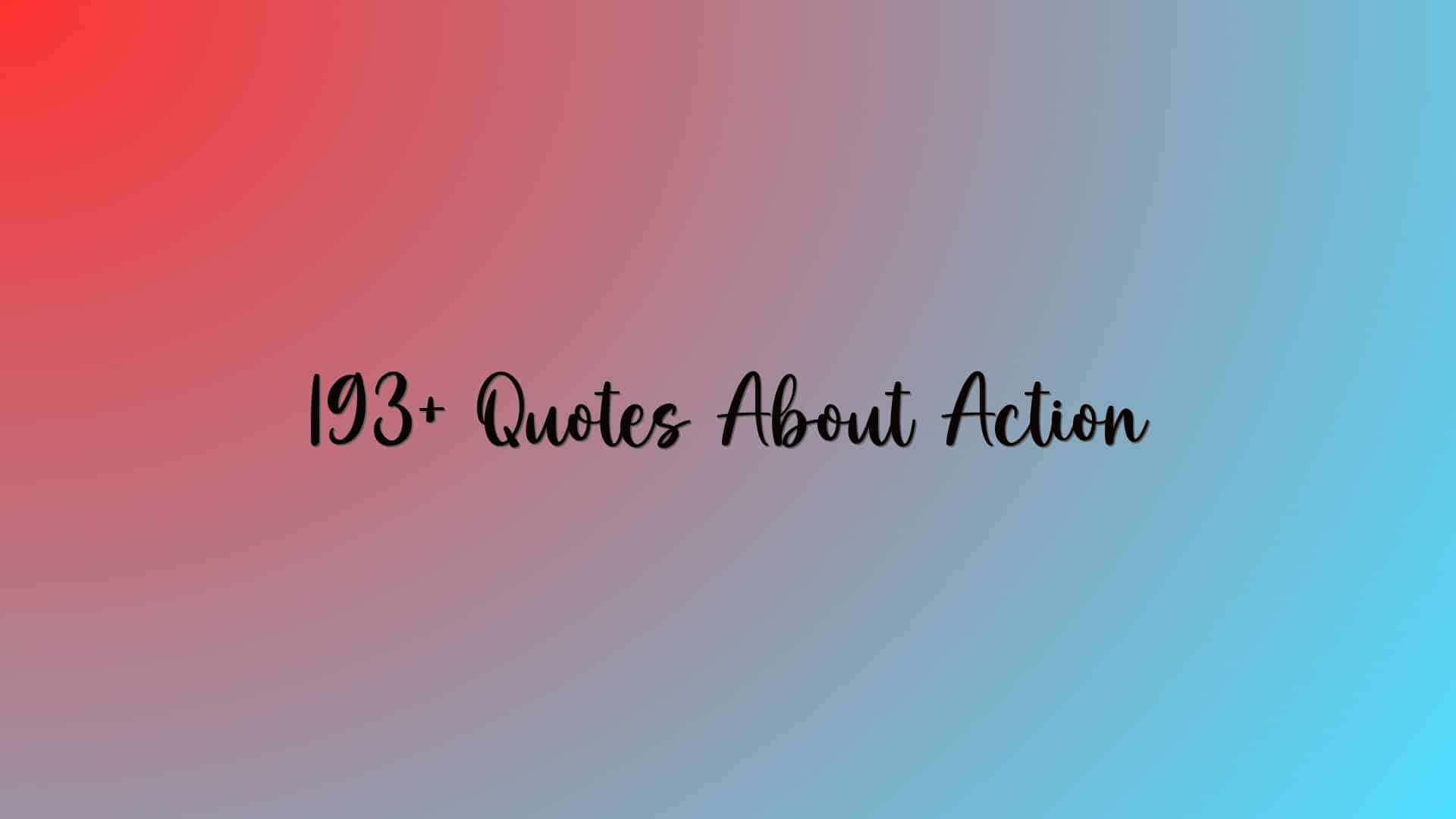 193+ Quotes About Action