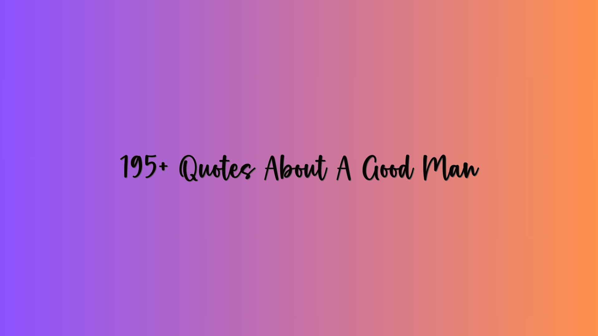 195+ Quotes About A Good Man