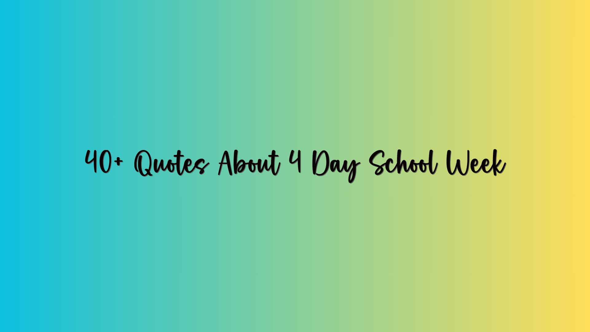 40+ Quotes About 4 Day School Week