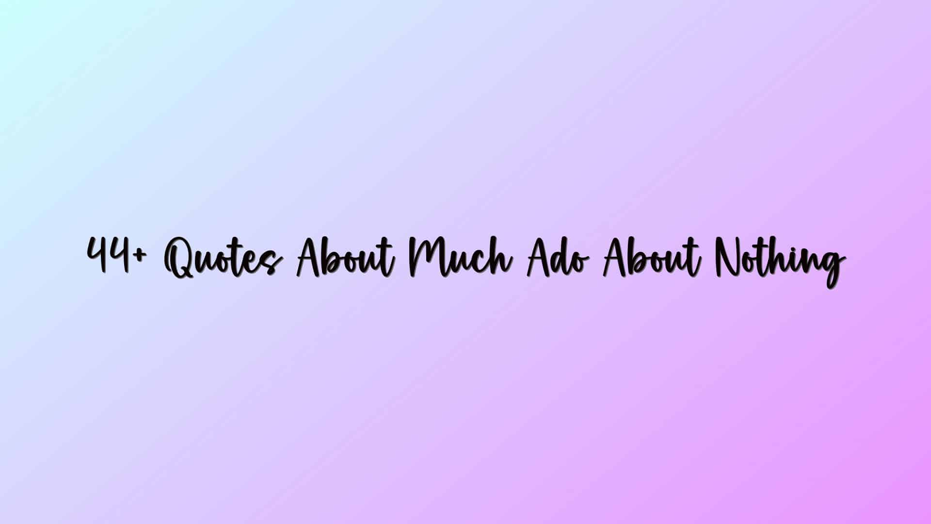 44+ Quotes About Much Ado About Nothing