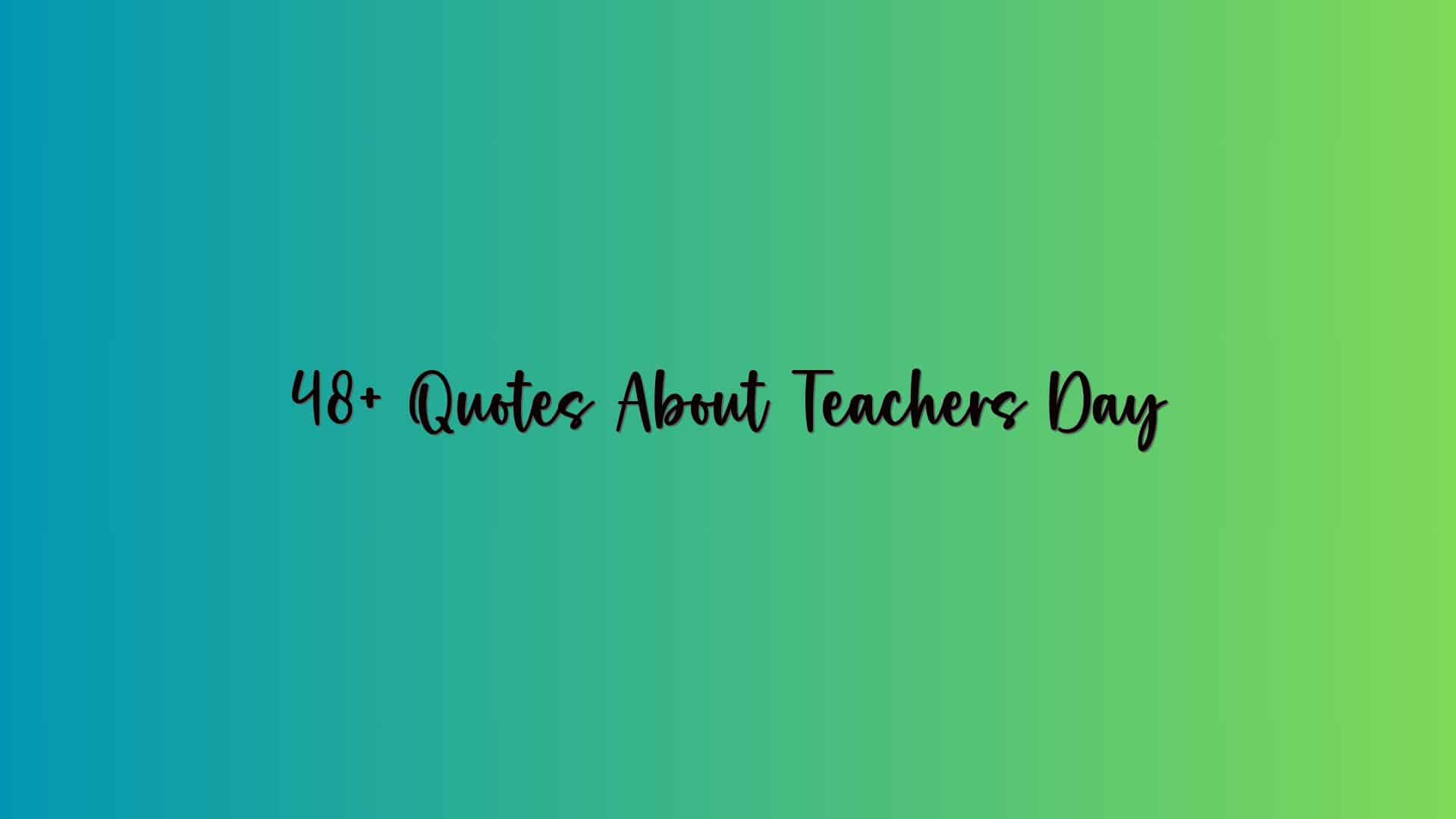 48+ Quotes About Teachers Day
