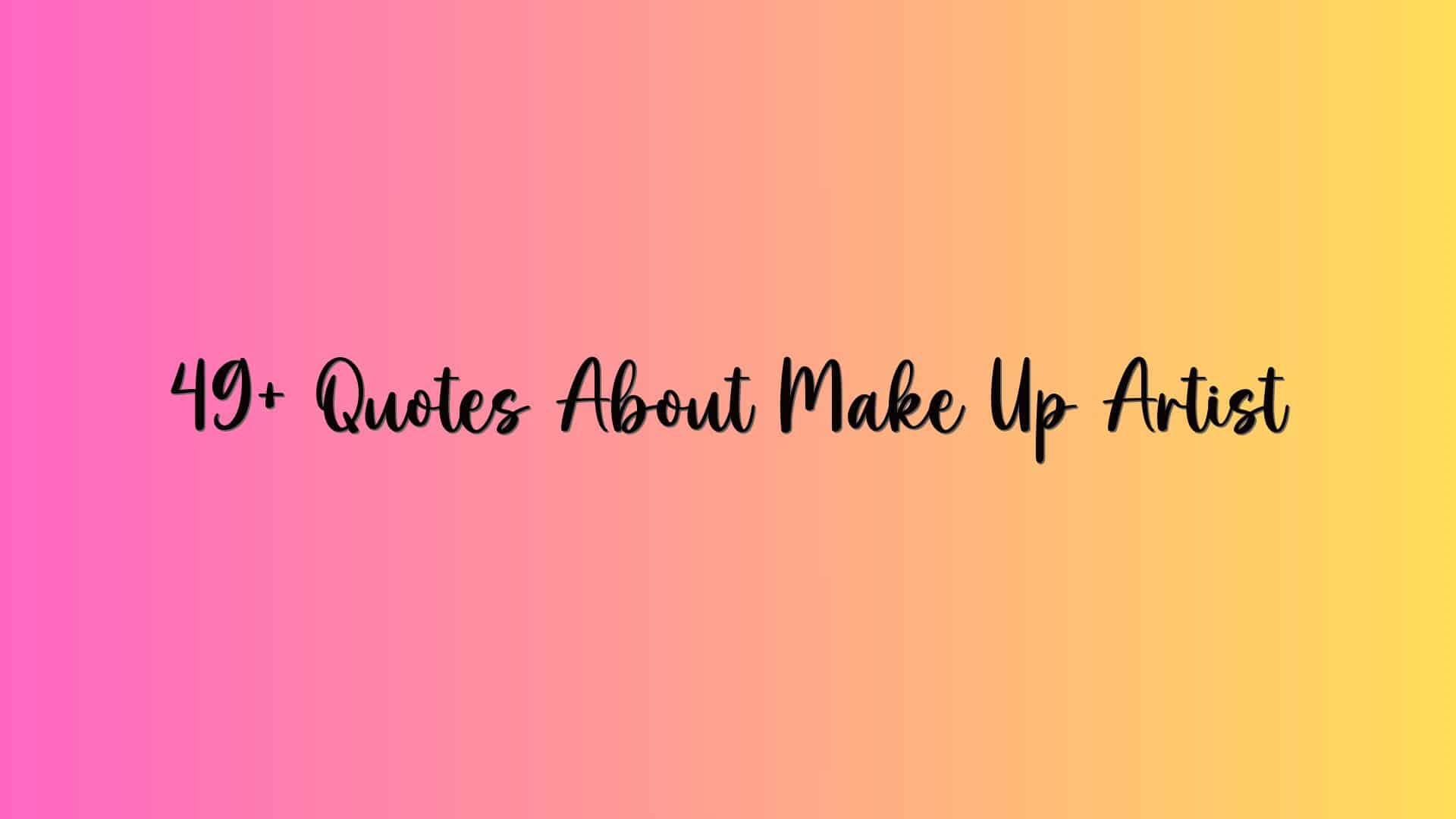 49+ Quotes About Make Up Artist