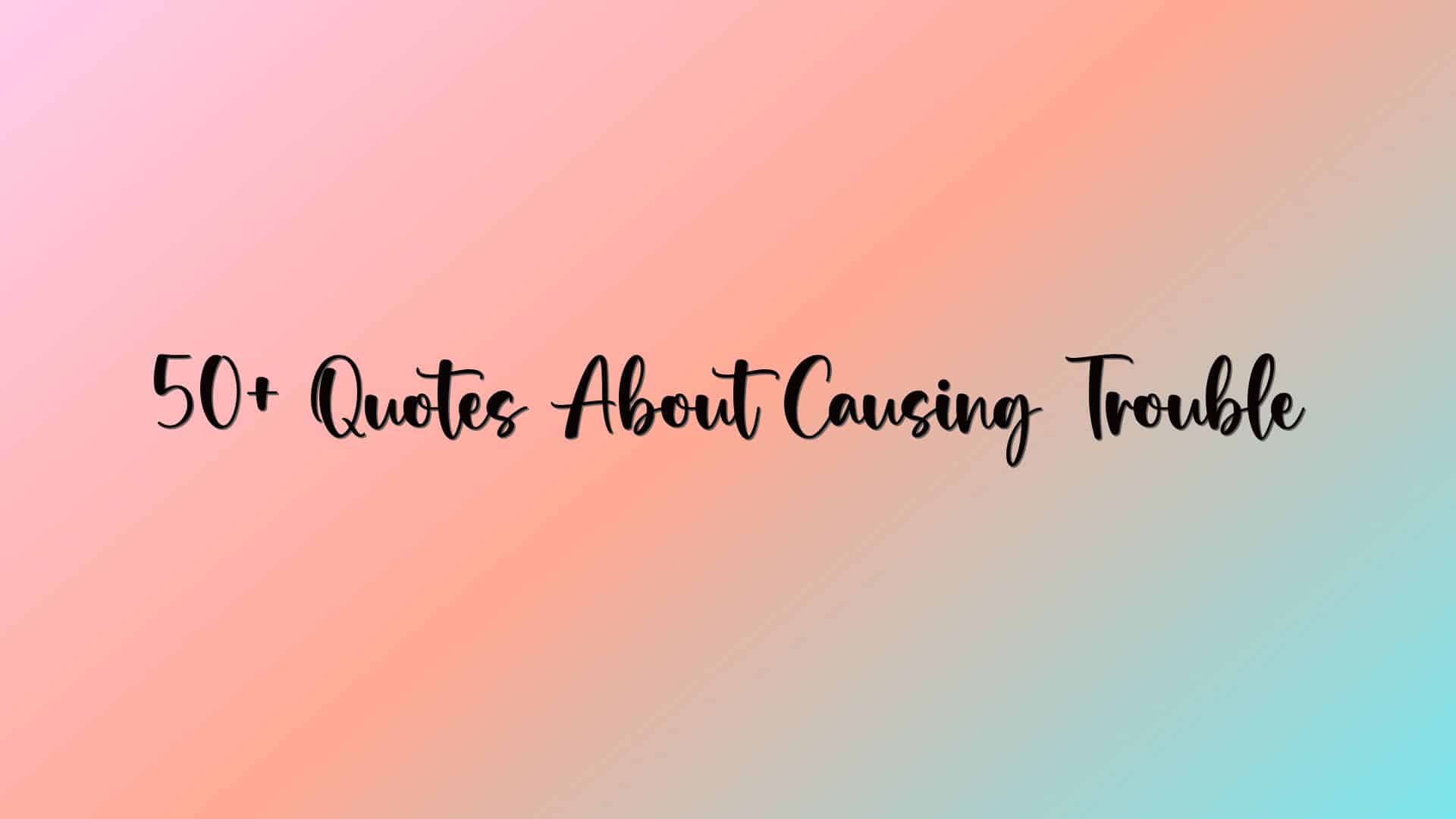 50+ Quotes About Causing Trouble
