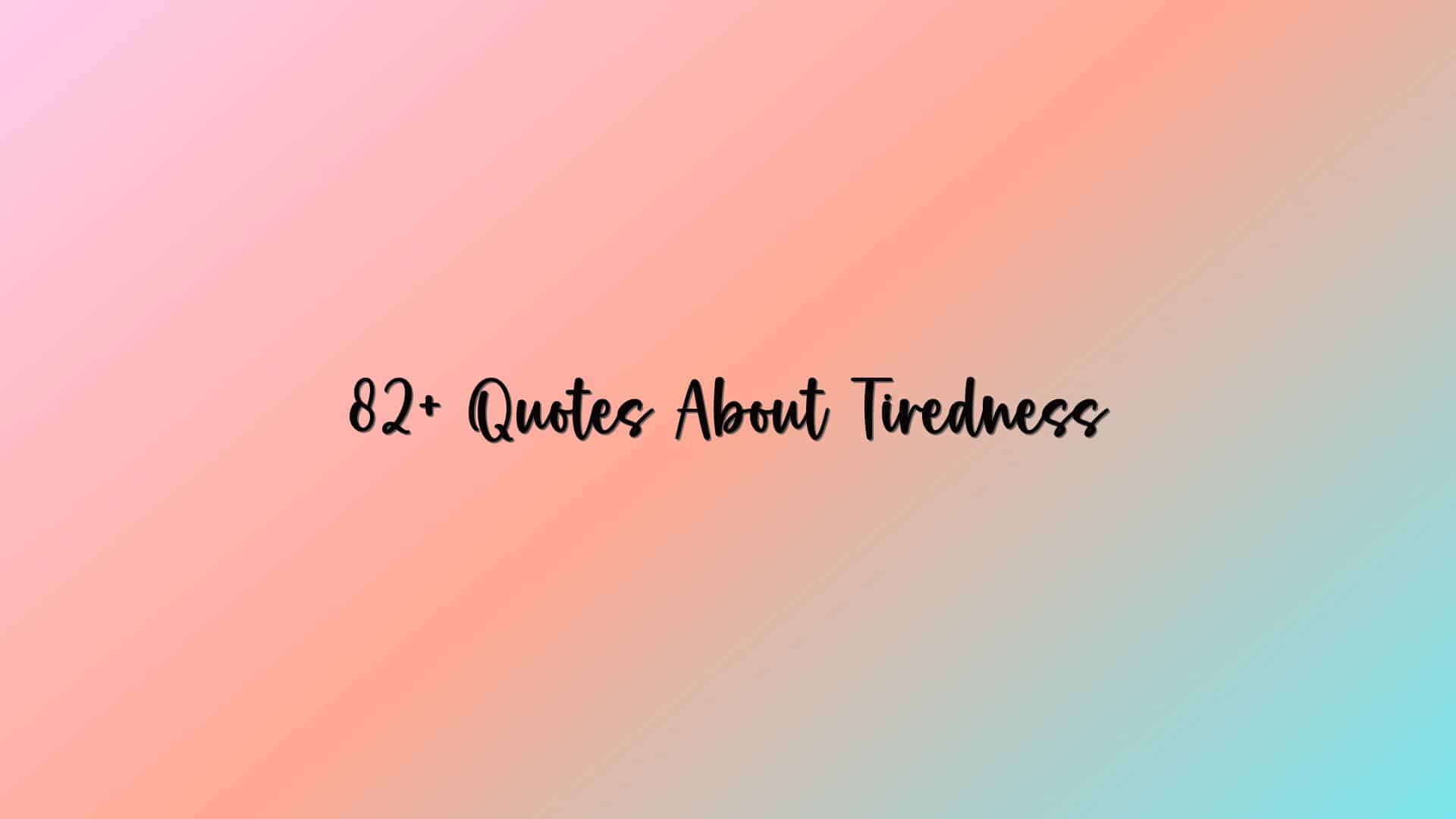 82+ Quotes About Tiredness