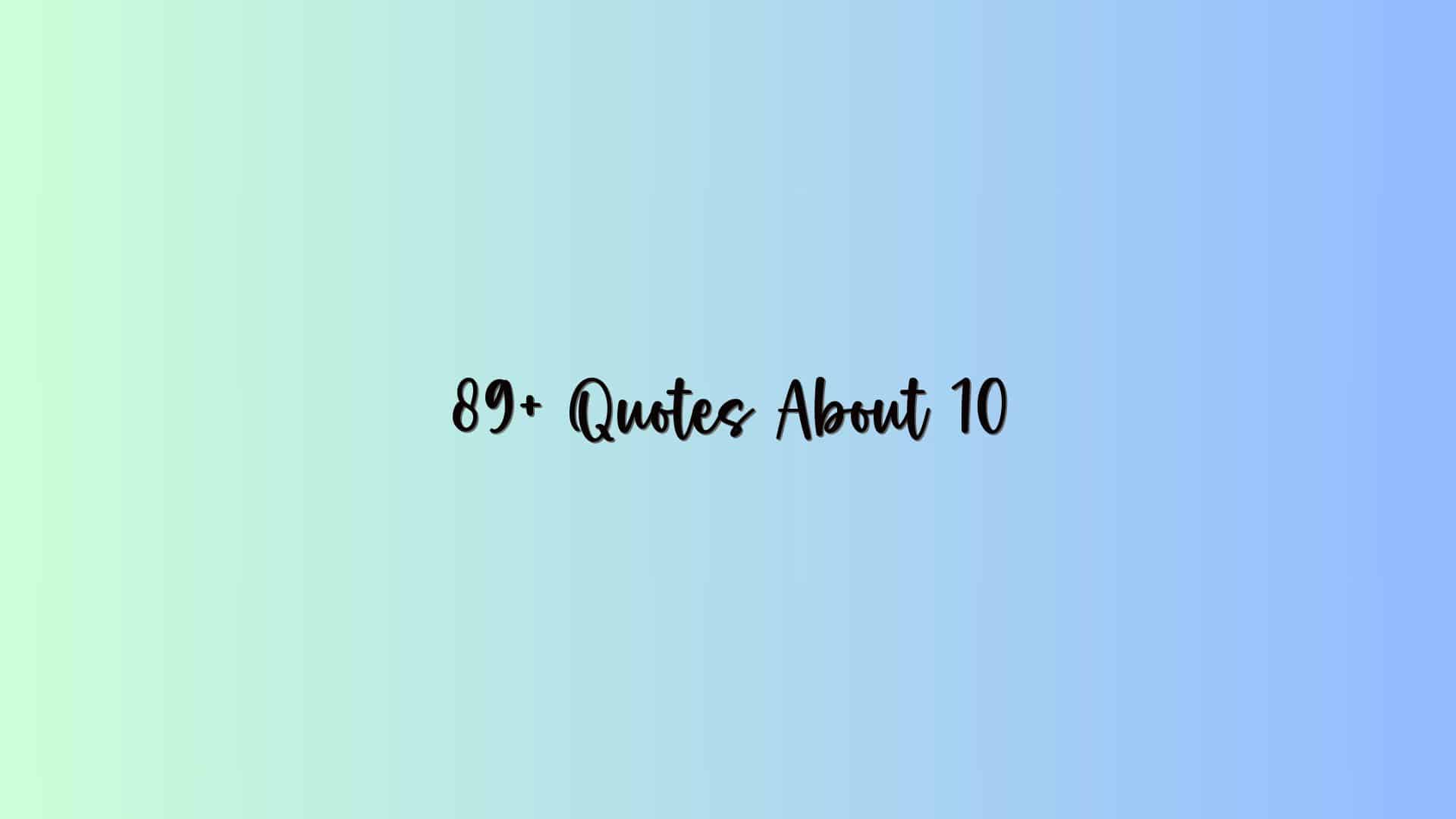 89+ Quotes About 10