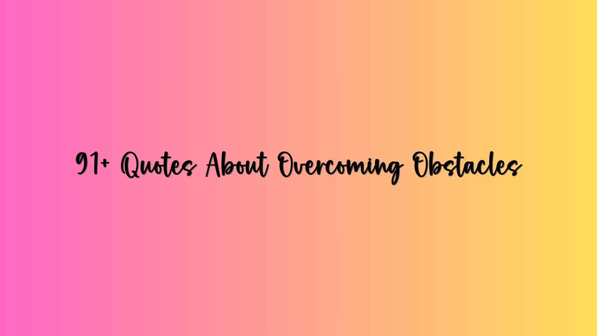 91+ Quotes About Overcoming Obstacles