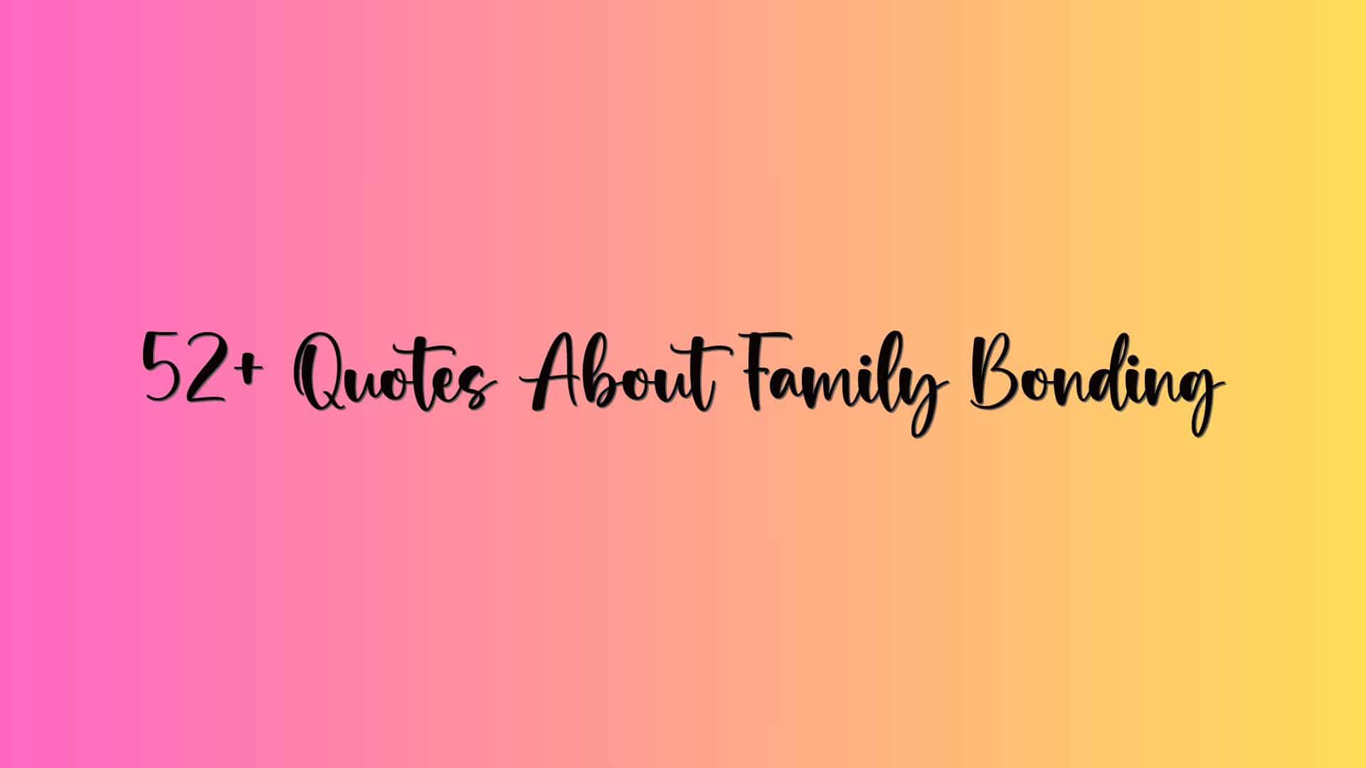 52+ Quotes About Family Bonding